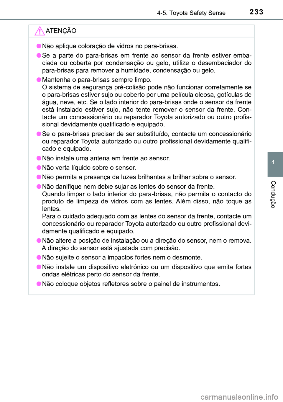 TOYOTA AURIS HYBRID 2015 Manual de utilização (in Portuguese) 2334-5. Toyota Safety Sense
4
Condução
ATENÇÃO
lNão aplique coloração de vidros no para-brisas.
lSe a parte do para-brisas em frente ao sensor da frente estiver emba-
ciada ou coberta por conde TOYOTA AURIS HYBRID 2015 Manual de utilização (in Portuguese) 2334-5. Toyota Safety Sense
4
Condução
ATENÇÃO
lNão aplique coloração de vidros no para-brisas.
lSe a parte do para-brisas em frente ao sensor da frente estiver emba-
ciada ou coberta por conde