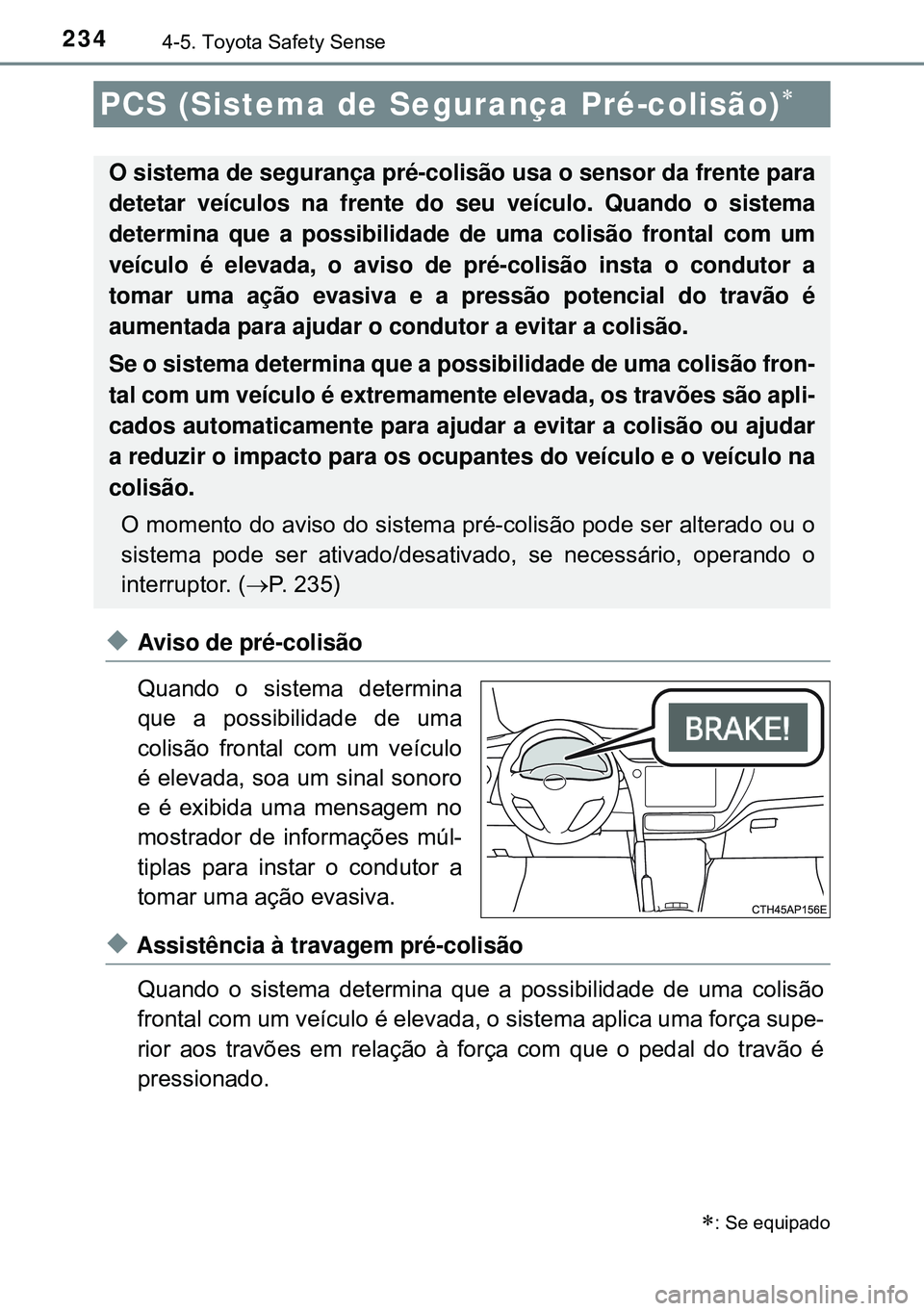 TOYOTA AURIS HYBRID 2015 Manual de utilização (in Portuguese) 2344-5. Toyota Safety Sense
uAviso de pré-colisão
Quando o sistema determina
que a possibilidade de uma
colisão frontal com um veículo
é elevada, soa um sinal sonoro
e é exibida uma mensagem no
TOYOTA AURIS HYBRID 2015 Manual de utilização (in Portuguese) 2344-5. Toyota Safety Sense
uAviso de pré-colisão
Quando o sistema determina
que a possibilidade de uma
colisão frontal com um veículo
é elevada, soa um sinal sonoro
e é exibida uma mensagem no