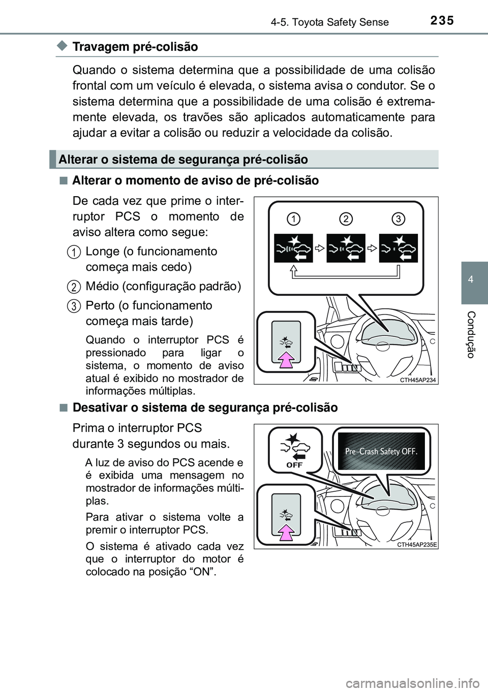 TOYOTA AURIS HYBRID 2015 Manual de utilização (in Portuguese) 2354-5. Toyota Safety Sense
4
Condução
uTravagem pré-colisão
Quando o sistema determina que a possibilidade de uma colisão
frontal com um veículo é elevada, o sistema avisa o condutor. Se o
sis TOYOTA AURIS HYBRID 2015 Manual de utilização (in Portuguese) 2354-5. Toyota Safety Sense
4
Condução
uTravagem pré-colisão
Quando o sistema determina que a possibilidade de uma colisão
frontal com um veículo é elevada, o sistema avisa o condutor. Se o
sis