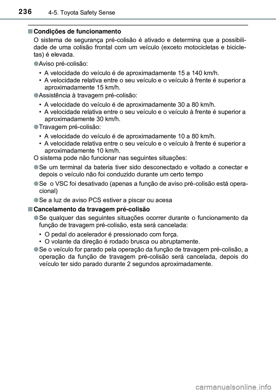 TOYOTA AURIS HYBRID 2015 Manual de utilização (in Portuguese) 2364-5. Toyota Safety Sense
nCondições de funcionamento
O sistema de segurança pré-colisão é ativado e determina que a possibili-
dade de uma colisão frontal com um veículo (exceto motocicleta TOYOTA AURIS HYBRID 2015 Manual de utilização (in Portuguese) 2364-5. Toyota Safety Sense
nCondições de funcionamento
O sistema de segurança pré-colisão é ativado e determina que a possibili-
dade de uma colisão frontal com um veículo (exceto motocicleta