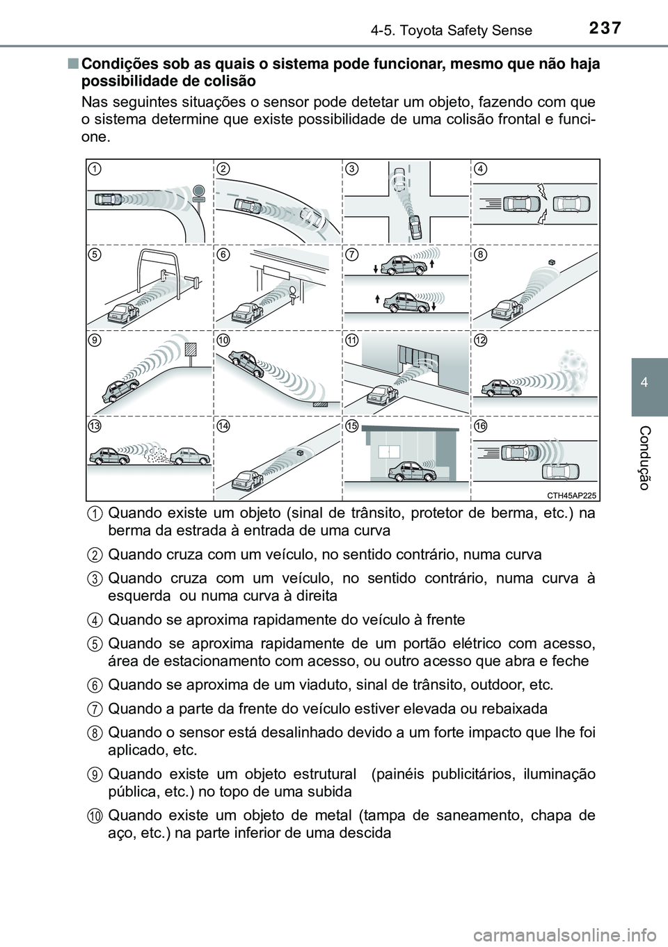 TOYOTA AURIS HYBRID 2015 Manual de utilização (in Portuguese) 2374-5. Toyota Safety Sense
4
Condução
nCondições sob as quais o sistema pode funcionar, mesmo que não haja
possibilidade de colisão
Nas seguintes situações o sensor pode detetar um objeto, fa TOYOTA AURIS HYBRID 2015 Manual de utilização (in Portuguese) 2374-5. Toyota Safety Sense
4
Condução
nCondições sob as quais o sistema pode funcionar, mesmo que não haja
possibilidade de colisão
Nas seguintes situações o sensor pode detetar um objeto, fa