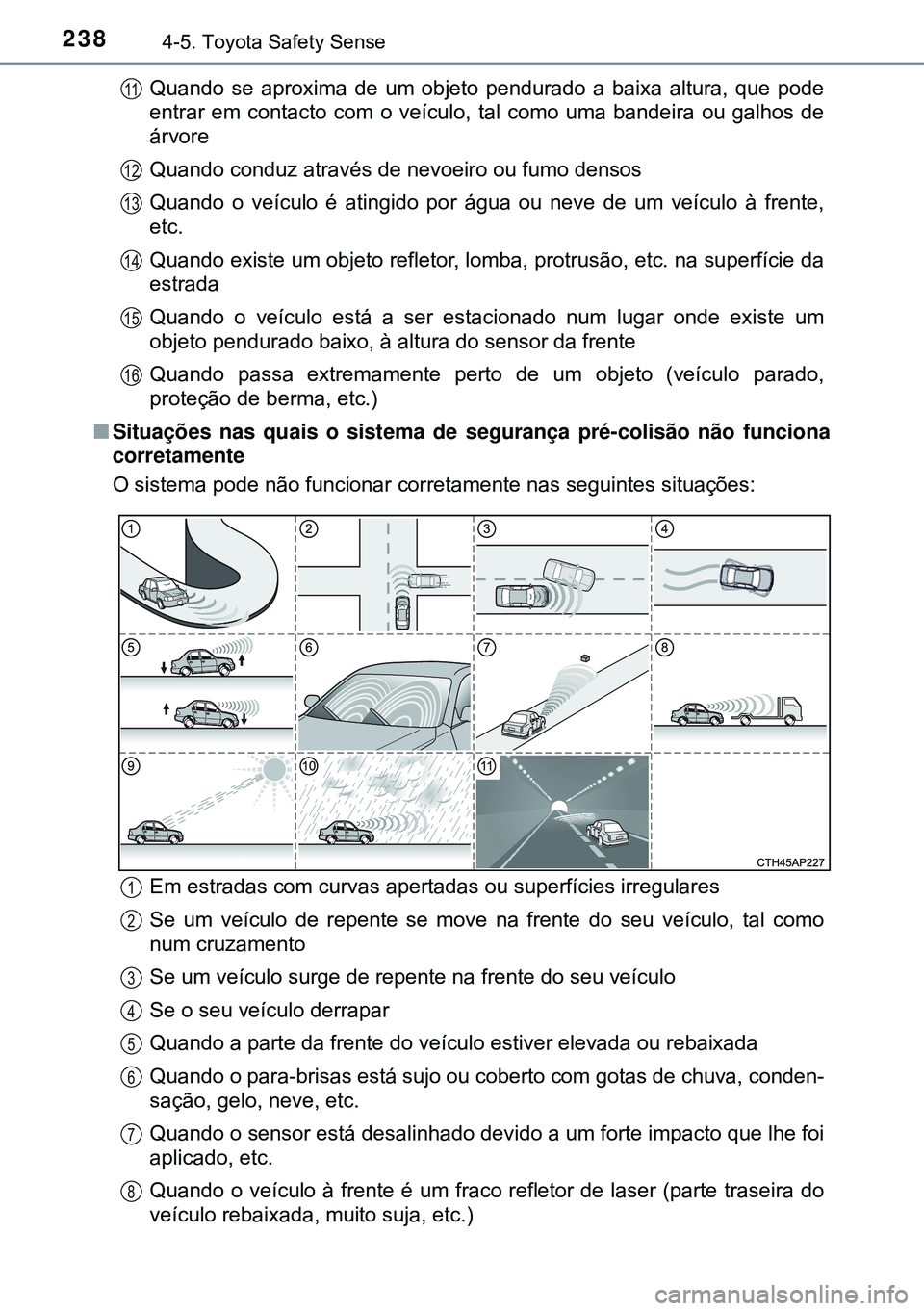 TOYOTA AURIS HYBRID 2015 Manual de utilização (in Portuguese) 2384-5. Toyota Safety Sense
Quando se aproxima de um objeto pendurado a baixa altura, que pode
entrar em contacto com o veículo, tal como uma bandeira ou galhos de
árvore
Quando conduz através de n TOYOTA AURIS HYBRID 2015 Manual de utilização (in Portuguese) 2384-5. Toyota Safety Sense
Quando se aproxima de um objeto pendurado a baixa altura, que pode
entrar em contacto com o veículo, tal como uma bandeira ou galhos de
árvore
Quando conduz através de n