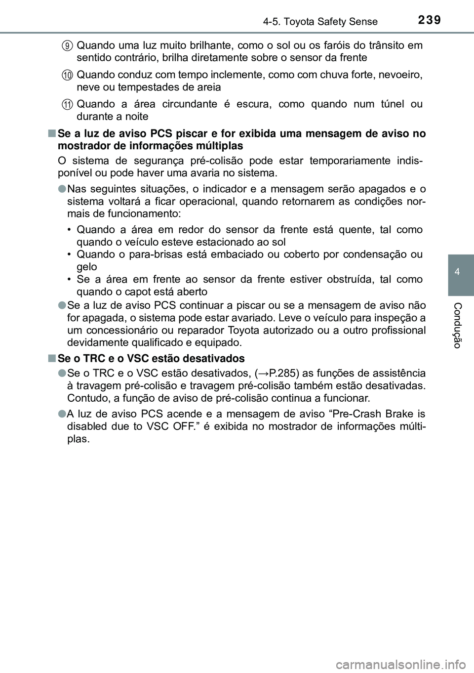 TOYOTA AURIS HYBRID 2015 Manual de utilização (in Portuguese) 2394-5. Toyota Safety Sense
4
Condução
Quando uma luz muito brilhante, como o sol ou os faróis do trânsito em
sentido contrário, brilha diretamente sobre o sensor da frente
Quando conduz com temp TOYOTA AURIS HYBRID 2015 Manual de utilização (in Portuguese) 2394-5. Toyota Safety Sense
4
Condução
Quando uma luz muito brilhante, como o sol ou os faróis do trânsito em
sentido contrário, brilha diretamente sobre o sensor da frente
Quando conduz com temp