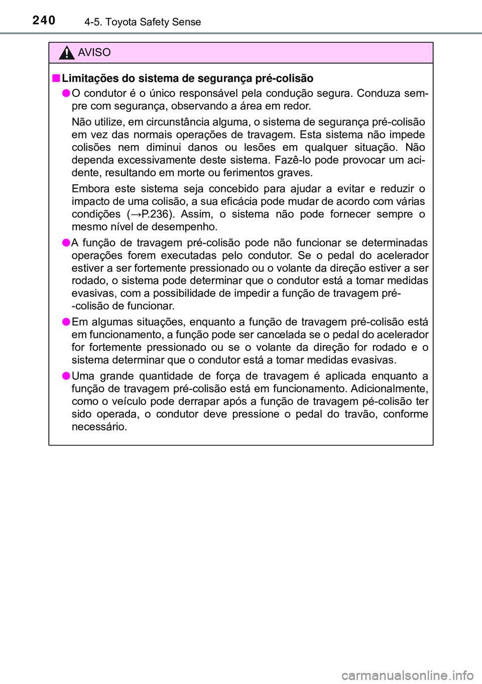 TOYOTA AURIS HYBRID 2015 Manual de utilização (in Portuguese) 2404-5. Toyota Safety Sense
AVISO
nLimitações do sistema de segurança pré-colisão
lO condutor é o único responsável pela condução segura. Conduza sem-
pre com segurança, observando a área TOYOTA AURIS HYBRID 2015 Manual de utilização (in Portuguese) 2404-5. Toyota Safety Sense
AVISO
nLimitações do sistema de segurança pré-colisão
lO condutor é o único responsável pela condução segura. Conduza sem-
pre com segurança, observando a área