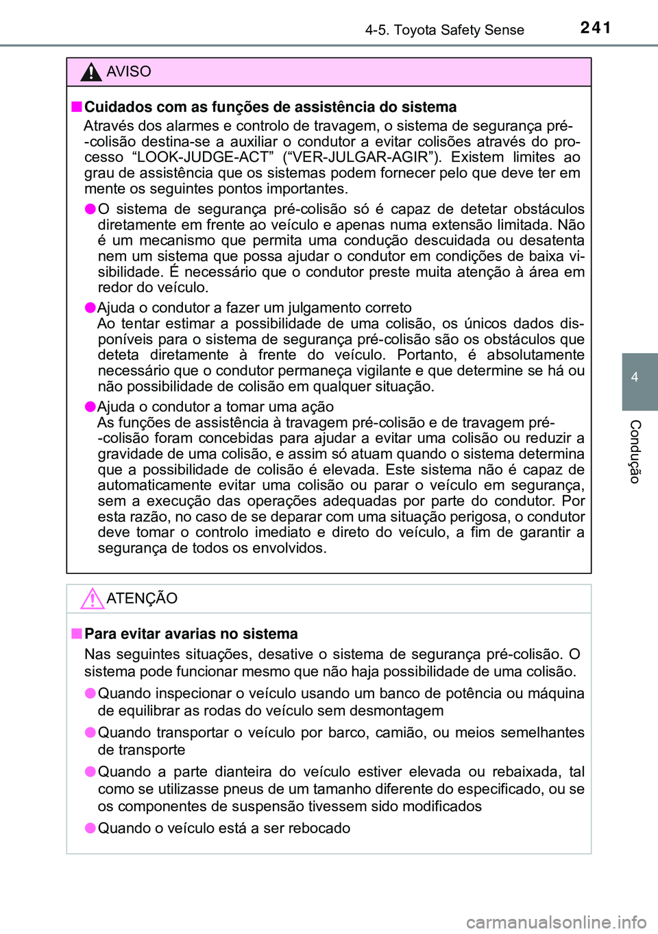 TOYOTA AURIS HYBRID 2015 Manual de utilização (in Portuguese) 2414-5. Toyota Safety Sense
4
Condução
AVISO
nCuidados com as funções de assistência do sistema
Através dos alarmes e controlo de travagem, o sistema de segurança pré-
-colisão destina-se a a TOYOTA AURIS HYBRID 2015 Manual de utilização (in Portuguese) 2414-5. Toyota Safety Sense
4
Condução
AVISO
nCuidados com as funções de assistência do sistema
Através dos alarmes e controlo de travagem, o sistema de segurança pré-
-colisão destina-se a a