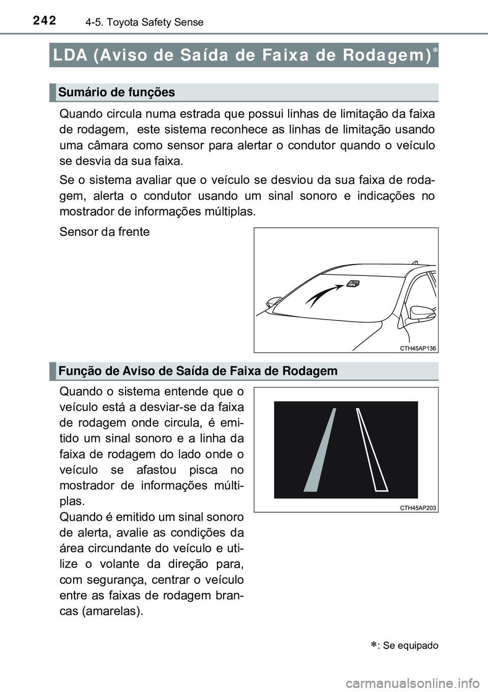 TOYOTA AURIS HYBRID 2015 Manual de utilização (in Portuguese) 2424-5. Toyota Safety Sense
Quando circula numa estrada que possui linhas de limitação da faixa
de rodagem, este sistema reconhece as linhas de limitação usando
uma câmara como sensor para aler TOYOTA AURIS HYBRID 2015 Manual de utilização (in Portuguese) 2424-5. Toyota Safety Sense
Quando circula numa estrada que possui linhas de limitação da faixa
de rodagem, este sistema reconhece as linhas de limitação usando
uma câmara como sensor para aler