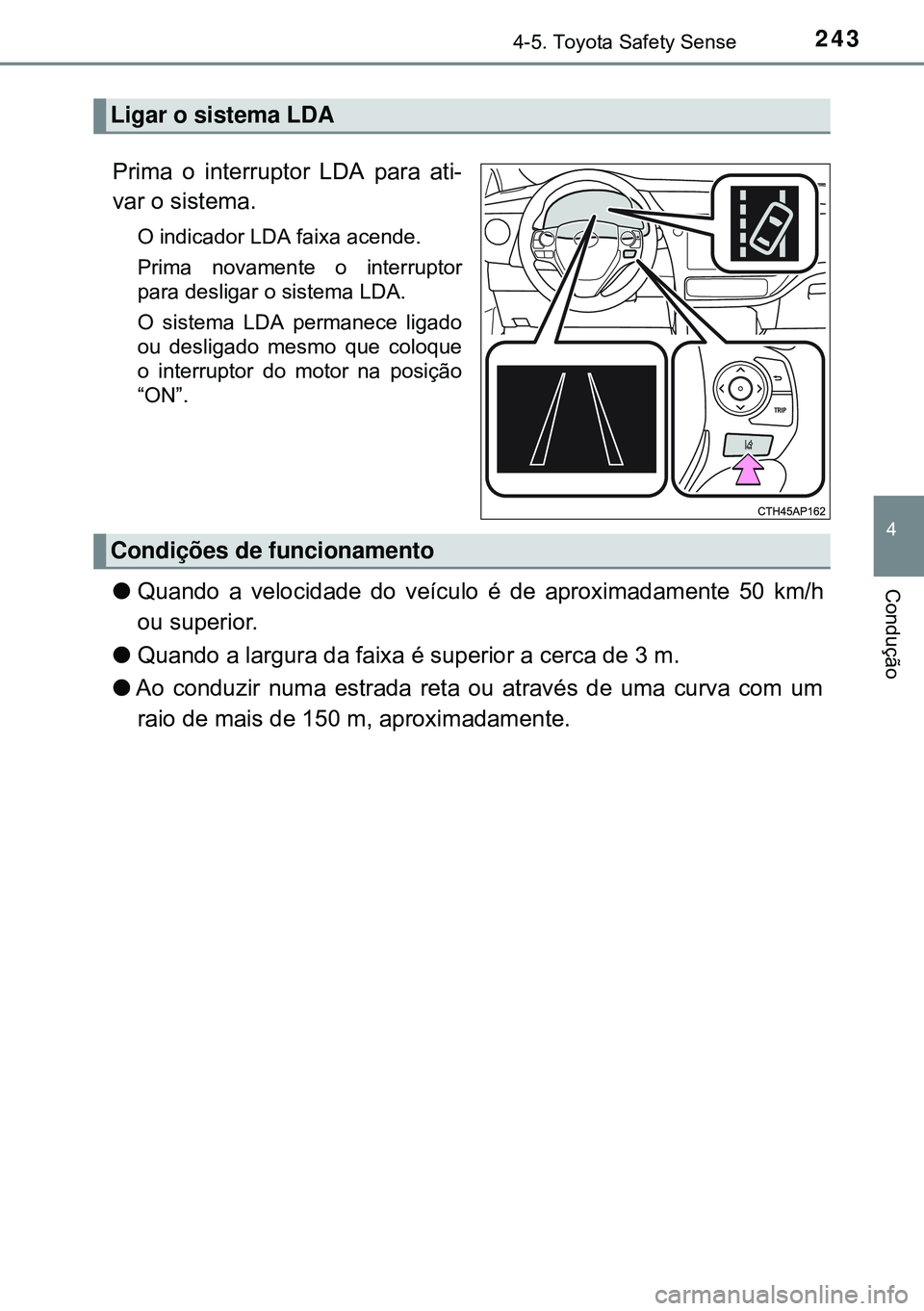 TOYOTA AURIS HYBRID 2015 Manual de utilização (in Portuguese) 2434-5. Toyota Safety Sense
4
Condução
Prima o interruptor LDA para ati-
var o sistema.
O indicador LDA faixa acende.
Prima novamente o interruptor
para desligar o sistema LDA.
O sistema LDA permane TOYOTA AURIS HYBRID 2015 Manual de utilização (in Portuguese) 2434-5. Toyota Safety Sense
4
Condução
Prima o interruptor LDA para ati-
var o sistema.
O indicador LDA faixa acende.
Prima novamente o interruptor
para desligar o sistema LDA.
O sistema LDA permane