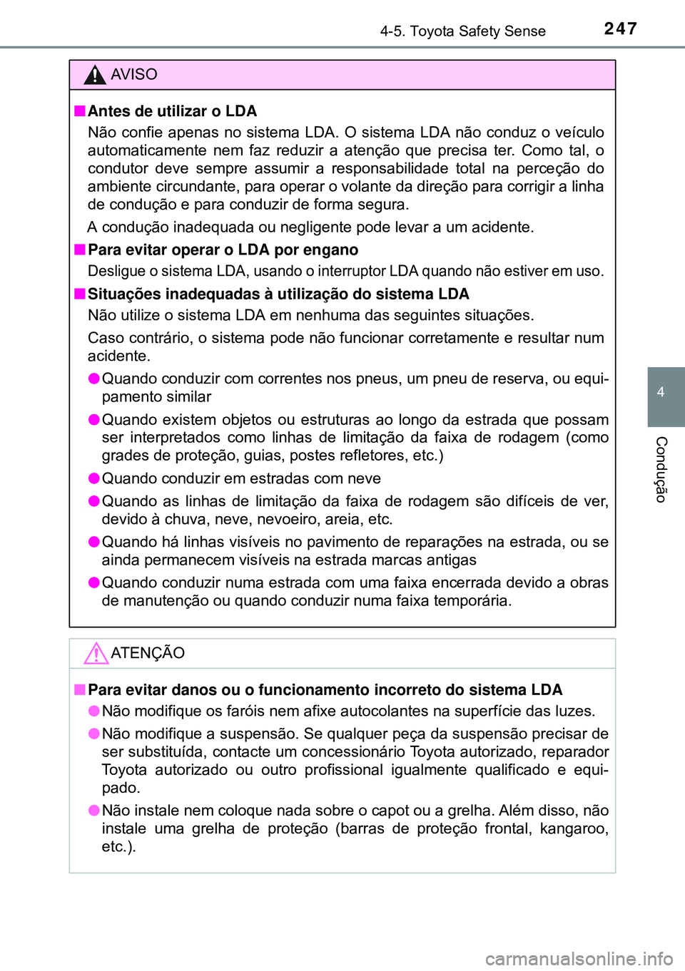 TOYOTA AURIS HYBRID 2015 Manual de utilização (in Portuguese) 2474-5. Toyota Safety Sense
4
Condução
AVISO
nAntes de utilizar o LDA
Não confie apenas no sistema LDA. O sistema LDA não conduz o veículo
automaticamente nem faz reduzir a atenção que precisa TOYOTA AURIS HYBRID 2015 Manual de utilização (in Portuguese) 2474-5. Toyota Safety Sense
4
Condução
AVISO
nAntes de utilizar o LDA
Não confie apenas no sistema LDA. O sistema LDA não conduz o veículo
automaticamente nem faz reduzir a atenção que precisa