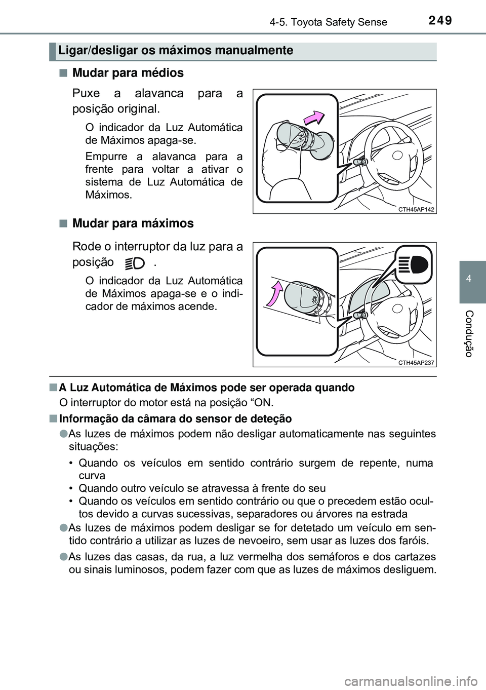 TOYOTA AURIS HYBRID 2015 Manual de utilização (in Portuguese) 2494-5. Toyota Safety Sense
4
Condução
nMudar para médios
Puxe a alavanca para a
posição original.
O indicador da Luz Automática
de Máximos apaga-se.
Empurre a alavanca para a
frente para vol TOYOTA AURIS HYBRID 2015 Manual de utilização (in Portuguese) 2494-5. Toyota Safety Sense
4
Condução
nMudar para médios
Puxe a alavanca para a
posição original.
O indicador da Luz Automática
de Máximos apaga-se.
Empurre a alavanca para a
frente para vol