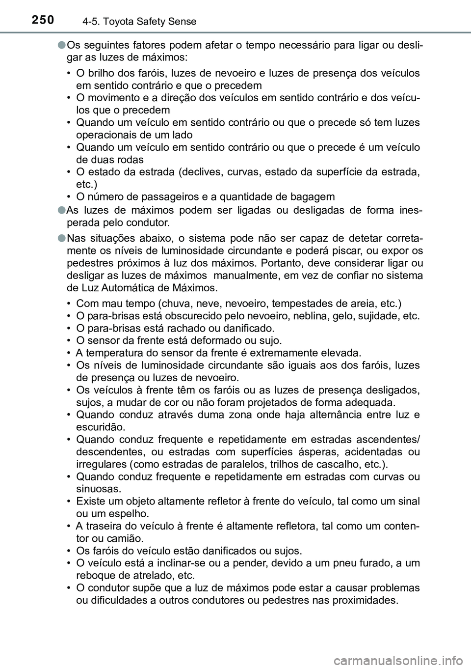 TOYOTA AURIS HYBRID 2015 Manual de utilização (in Portuguese) 2504-5. Toyota Safety Sense
lOs seguintes fatores podem afetar o tempo necessário para ligar ou desli-
gar as luzes de máximos:
• O brilho dos faróis, luzes de nevoeiro e luzes de presença dos v TOYOTA AURIS HYBRID 2015 Manual de utilização (in Portuguese) 2504-5. Toyota Safety Sense
lOs seguintes fatores podem afetar o tempo necessário para ligar ou desli-
gar as luzes de máximos:
• O brilho dos faróis, luzes de nevoeiro e luzes de presença dos v