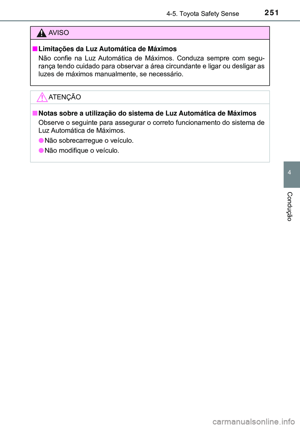 TOYOTA AURIS HYBRID 2015 Manual de utilização (in Portuguese) 2514-5. Toyota Safety Sense
4
Condução
AVISO
nLimitações da Luz Automática de Máximos
Não confie na Luz Automática de Máximos. Conduza sempre com segu-
rança tendo cuidado para observar a TOYOTA AURIS HYBRID 2015 Manual de utilização (in Portuguese) 2514-5. Toyota Safety Sense
4
Condução
AVISO
nLimitações da Luz Automática de Máximos
Não confie na Luz Automática de Máximos. Conduza sempre com segu-
rança tendo cuidado para observar a