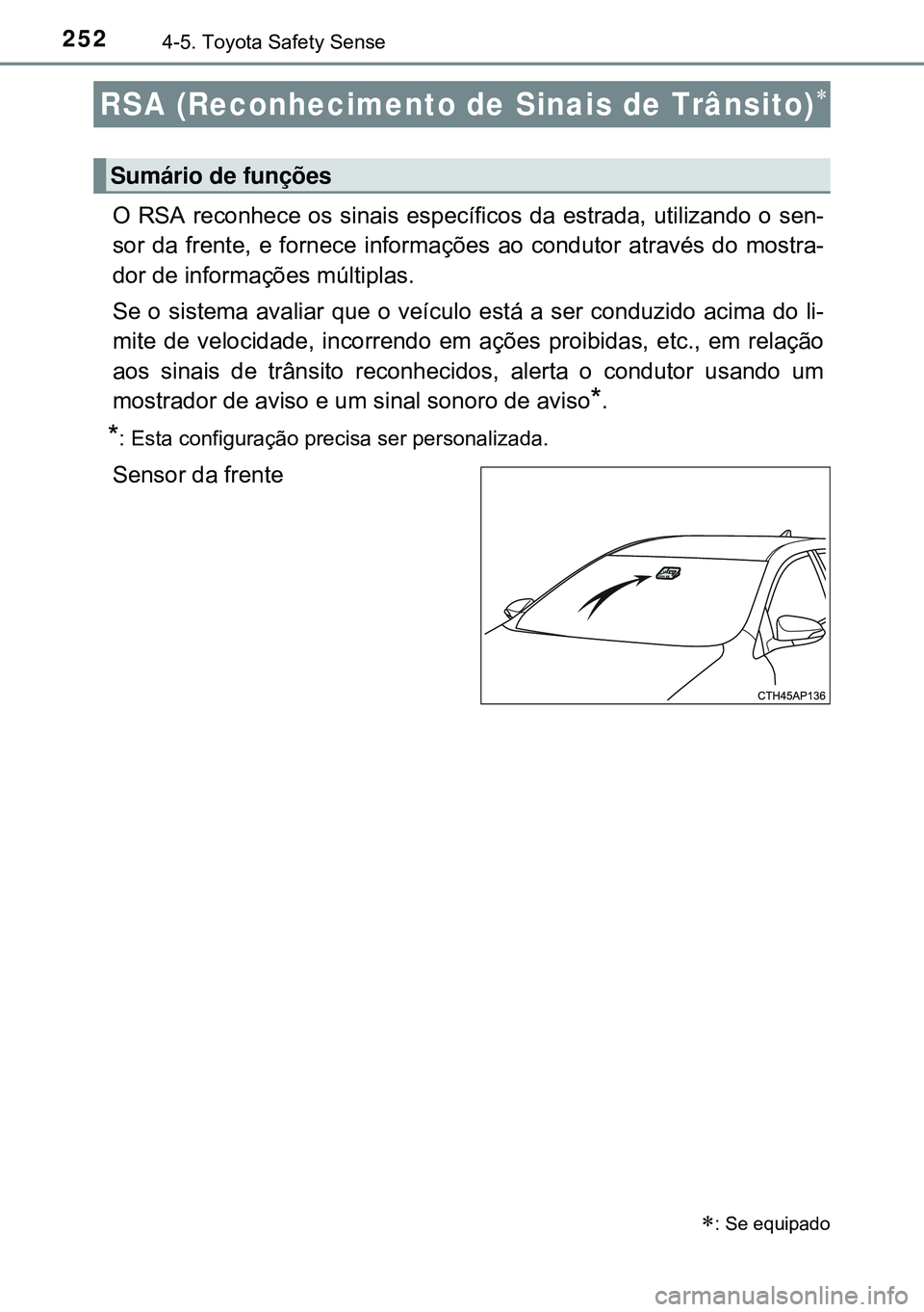 TOYOTA AURIS HYBRID 2015 Manual de utilização (in Portuguese) 2524-5. Toyota Safety Sense
O RSA reconhece os sinais específicos da estrada, utilizando o sen-
sor da frente, e fornece informações ao condutor através do mostra-
dor de informações múltiplas. TOYOTA AURIS HYBRID 2015 Manual de utilização (in Portuguese) 2524-5. Toyota Safety Sense
O RSA reconhece os sinais específicos da estrada, utilizando o sen-
sor da frente, e fornece informações ao condutor através do mostra-
dor de informações múltiplas.