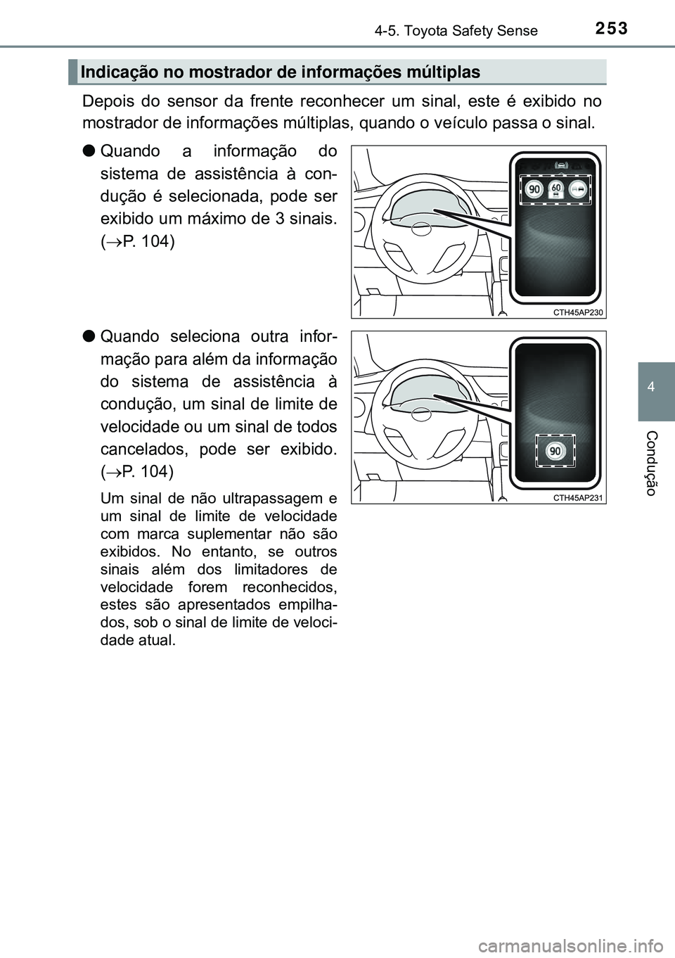 TOYOTA AURIS HYBRID 2015 Manual de utilização (in Portuguese) 2534-5. Toyota Safety Sense
4
Condução
Depois do sensor da frente reconhecer um sinal, este é exibido no
mostrador de informações múltiplas, quando o veículo passa o sinal.
lQuando a informaç TOYOTA AURIS HYBRID 2015 Manual de utilização (in Portuguese) 2534-5. Toyota Safety Sense
4
Condução
Depois do sensor da frente reconhecer um sinal, este é exibido no
mostrador de informações múltiplas, quando o veículo passa o sinal.
lQuando a informaç