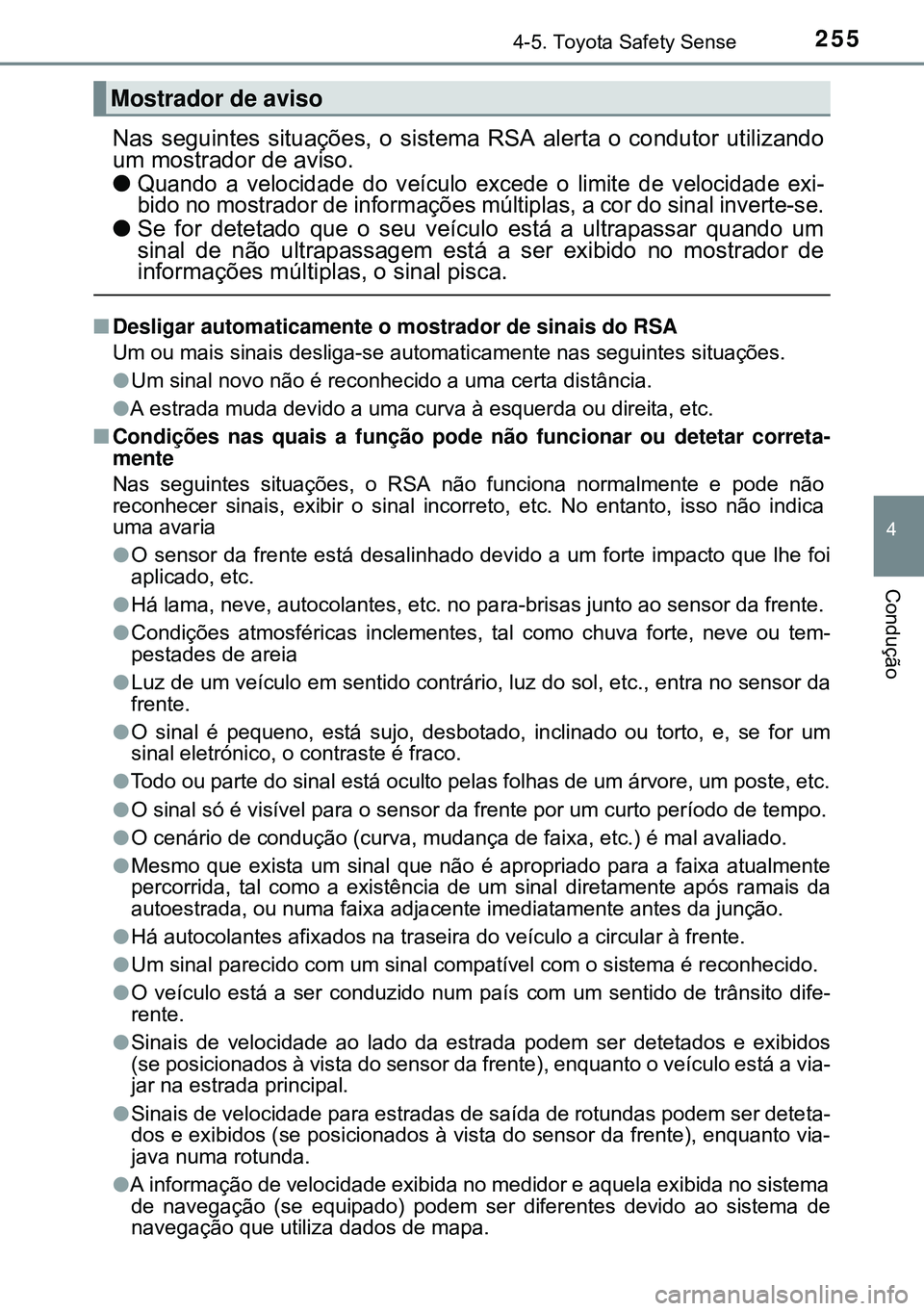 TOYOTA AURIS HYBRID 2015 Manual de utilização (in Portuguese) 2554-5. Toyota Safety Sense
4
Condução
Nas seguintes situações, o sistema RSA alerta o condutor utilizando
um mostrador de aviso.
l
Quando a velocidade do veículo excede o limite de velocidade ex TOYOTA AURIS HYBRID 2015 Manual de utilização (in Portuguese) 2554-5. Toyota Safety Sense
4
Condução
Nas seguintes situações, o sistema RSA alerta o condutor utilizando
um mostrador de aviso.
l
Quando a velocidade do veículo excede o limite de velocidade ex