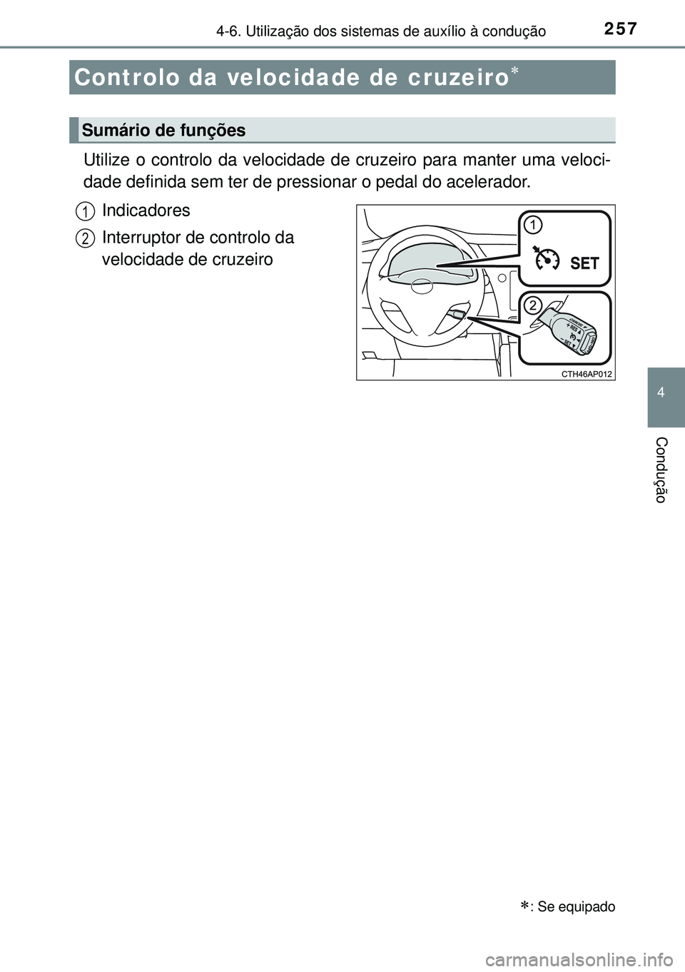 TOYOTA AURIS HYBRID 2015 Manual de utilização (in Portuguese) 257
4
Condução
4-6. Utilização dos sistemas de auxílio à condução
Utilize o controlo da velocidade de cruzeiro para manter uma veloci-
dade definida sem ter de pressionar o pedal do acelerador TOYOTA AURIS HYBRID 2015 Manual de utilização (in Portuguese) 257
4
Condução
4-6. Utilização dos sistemas de auxílio à condução
Utilize o controlo da velocidade de cruzeiro para manter uma veloci-
dade definida sem ter de pressionar o pedal do acelerador