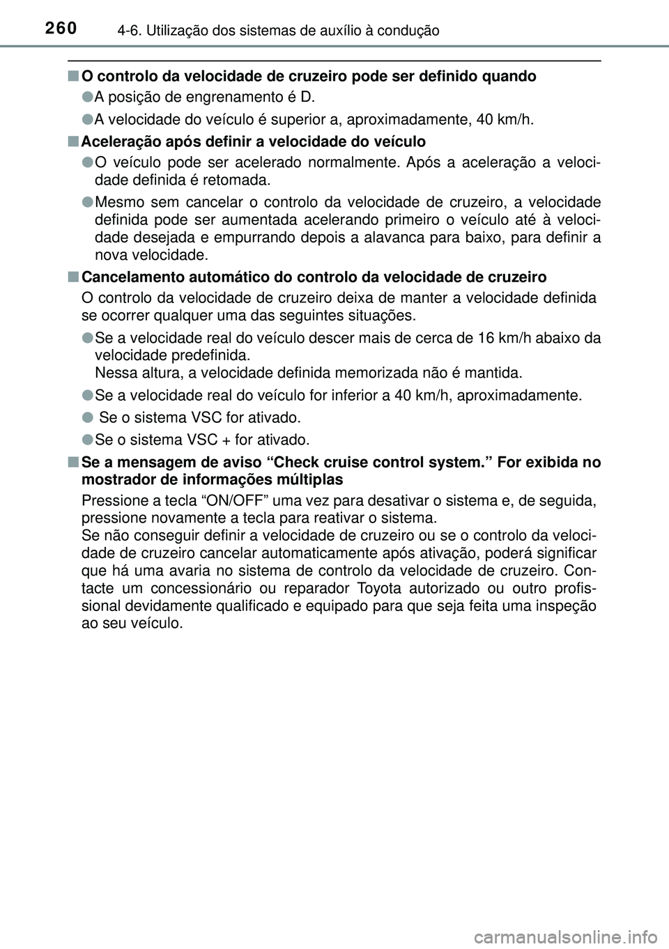 TOYOTA AURIS HYBRID 2015 Manual de utilização (in Portuguese) 2604-6. Utilização dos sistemas de auxílio à condução
nO controlo da velocidade de cruzeiro pode ser definido quando
lA posição de engrenamento é D.
lA velocidade do veículo é superior a, TOYOTA AURIS HYBRID 2015 Manual de utilização (in Portuguese) 2604-6. Utilização dos sistemas de auxílio à condução
nO controlo da velocidade de cruzeiro pode ser definido quando
lA posição de engrenamento é D.
lA velocidade do veículo é superior a,