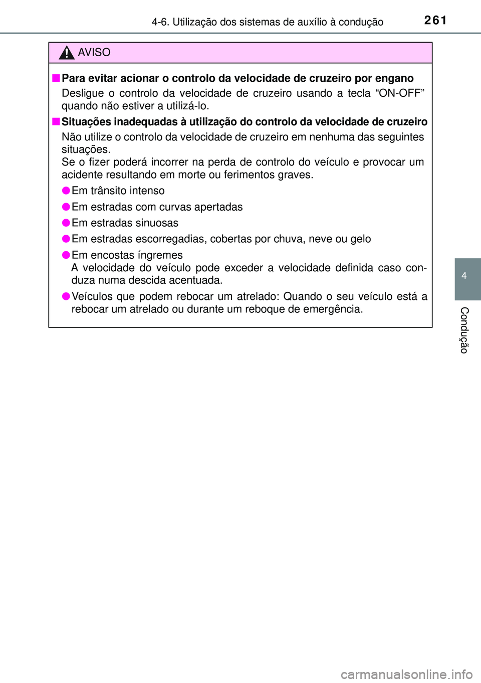TOYOTA AURIS HYBRID 2015 Manual de utilização (in Portuguese) 2614-6. Utilização dos sistemas de auxílio à condução
4
Condução
AVISO
nPara evitar acionar o controlo da velocidade de cruzeiro por engano
Desligue o controlo da velocidade de cruzeiro usand TOYOTA AURIS HYBRID 2015 Manual de utilização (in Portuguese) 2614-6. Utilização dos sistemas de auxílio à condução
4
Condução
AVISO
nPara evitar acionar o controlo da velocidade de cruzeiro por engano
Desligue o controlo da velocidade de cruzeiro usand
