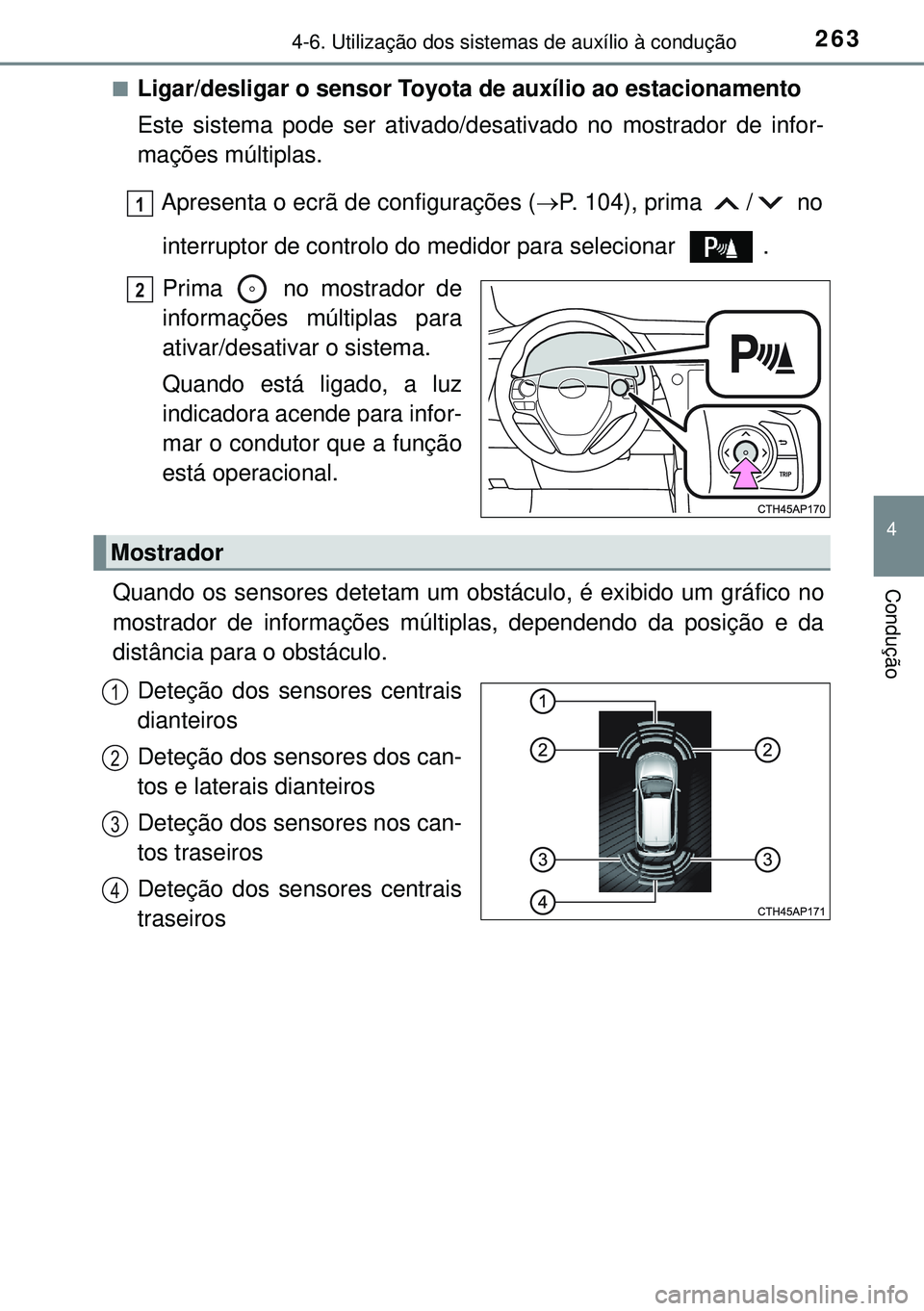 TOYOTA AURIS HYBRID 2015 Manual de utilização (in Portuguese) 2634-6. Utilização dos sistemas de auxílio à condução
4
Condução
nLigar/desligar o sensor Toyota de auxílio ao estacionamento
Este sistema pode ser ativado/desativado no mostrador de infor-
m TOYOTA AURIS HYBRID 2015 Manual de utilização (in Portuguese) 2634-6. Utilização dos sistemas de auxílio à condução
4
Condução
nLigar/desligar o sensor Toyota de auxílio ao estacionamento
Este sistema pode ser ativado/desativado no mostrador de infor-
m