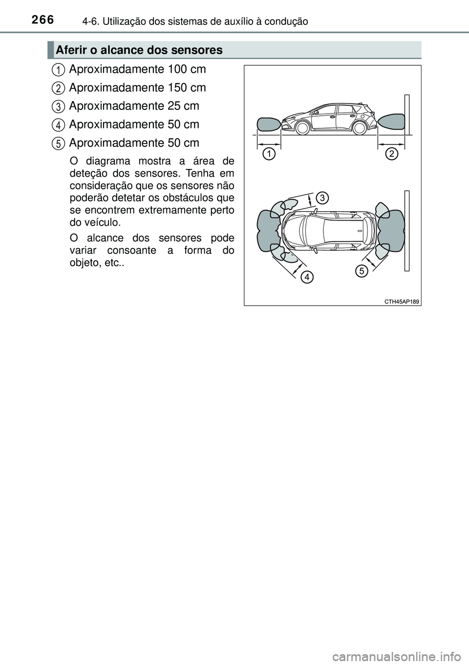 TOYOTA AURIS HYBRID 2015 Manual de utilização (in Portuguese) 2664-6. Utilização dos sistemas de auxílio à condução
Aproximadamente 100 cm
Aproximadamente 150 cm
Aproximadamente 25 cm
Aproximadamente 50 cm
Aproximadamente 50 cm
O diagrama mostra a área de TOYOTA AURIS HYBRID 2015 Manual de utilização (in Portuguese) 2664-6. Utilização dos sistemas de auxílio à condução
Aproximadamente 100 cm
Aproximadamente 150 cm
Aproximadamente 25 cm
Aproximadamente 50 cm
Aproximadamente 50 cm
O diagrama mostra a área de