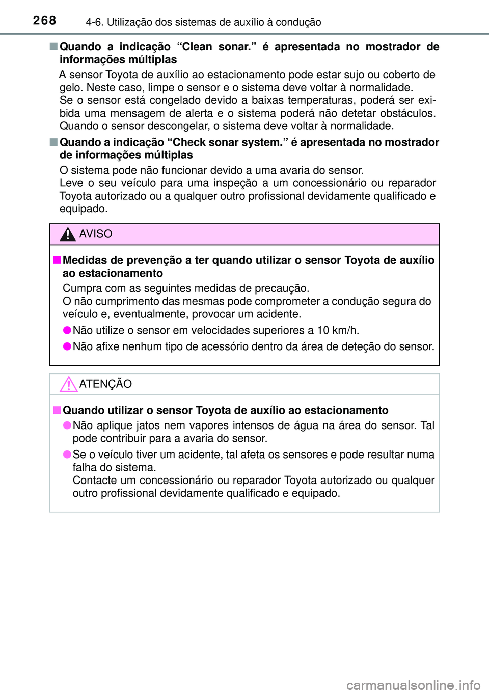 TOYOTA AURIS HYBRID 2015 Manual de utilização (in Portuguese) 2684-6. Utilização dos sistemas de auxílio à condução
nQuando a indicação “Clean sonar.” é apresentada no mostrador de
informações múltiplas
A sensor Toyota de auxílio ao estacionamen TOYOTA AURIS HYBRID 2015 Manual de utilização (in Portuguese) 2684-6. Utilização dos sistemas de auxílio à condução
nQuando a indicação “Clean sonar.” é apresentada no mostrador de
informações múltiplas
A sensor Toyota de auxílio ao estacionamen