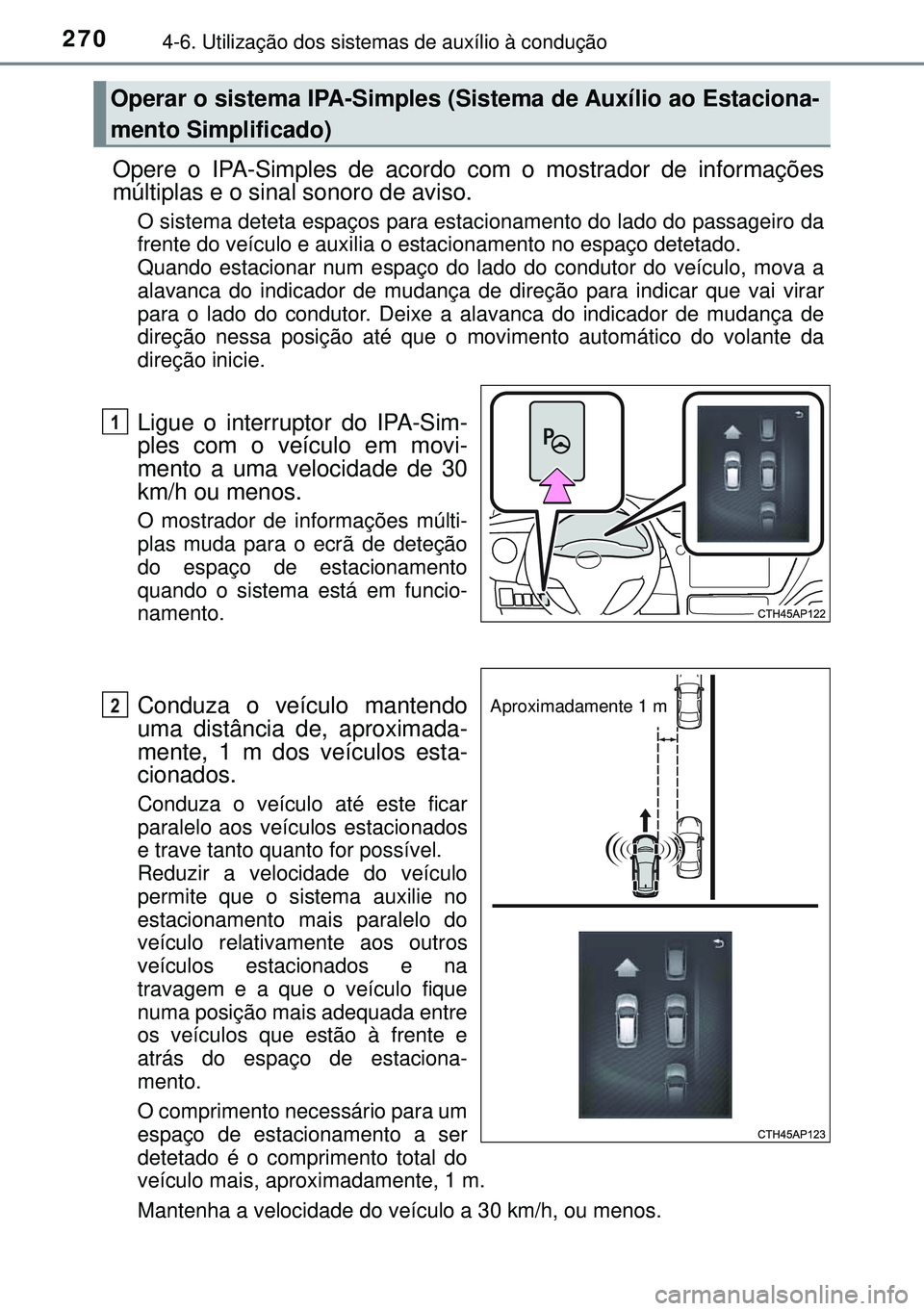 TOYOTA AURIS HYBRID 2015 Manual de utilização (in Portuguese) 2704-6. Utilização dos sistemas de auxílio à condução
Opere o IPA-Simples de acordo com o mostrador de informações
múltiplas e o sinal sonoro de aviso.
O sistema deteta espaços para estacion TOYOTA AURIS HYBRID 2015 Manual de utilização (in Portuguese) 2704-6. Utilização dos sistemas de auxílio à condução
Opere o IPA-Simples de acordo com o mostrador de informações
múltiplas e o sinal sonoro de aviso.
O sistema deteta espaços para estacion