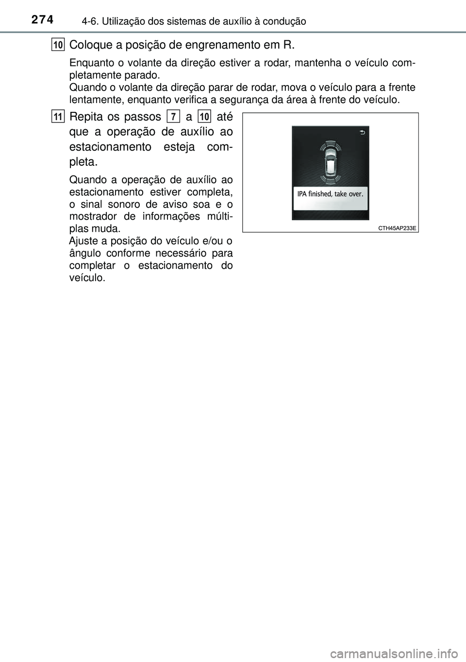 TOYOTA AURIS HYBRID 2015 Manual de utilização (in Portuguese) 2744-6. Utilização dos sistemas de auxílio à condução
Coloque a posição de engrenamento em R.
Enquanto o volante da direção estiver a rodar, mantenha o veículo com-
pletamente parado.
Quand TOYOTA AURIS HYBRID 2015 Manual de utilização (in Portuguese) 2744-6. Utilização dos sistemas de auxílio à condução
Coloque a posição de engrenamento em R.
Enquanto o volante da direção estiver a rodar, mantenha o veículo com-
pletamente parado.
Quand