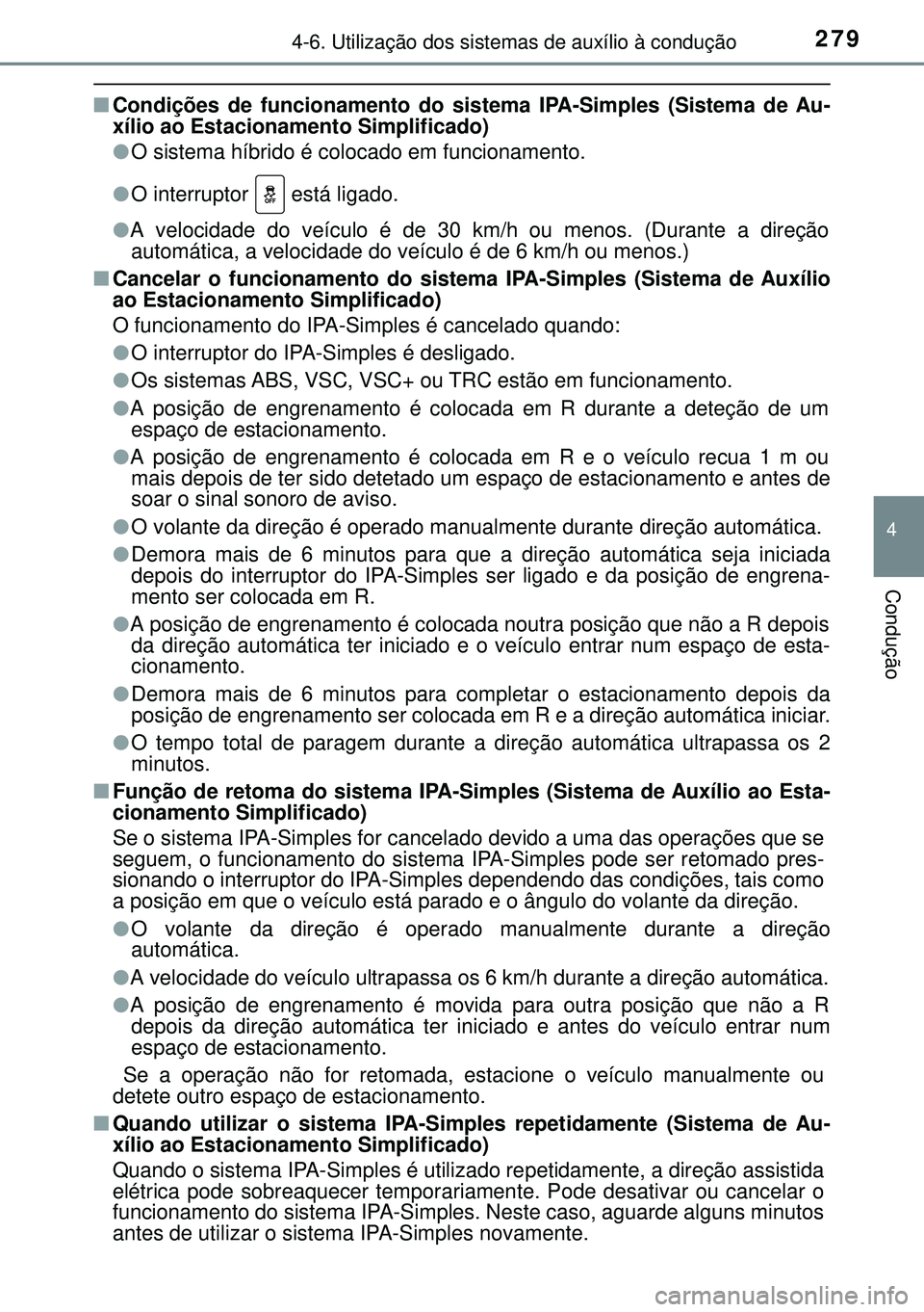 TOYOTA AURIS HYBRID 2015 Manual de utilização (in Portuguese) 2794-6. Utilização dos sistemas de auxílio à condução
4
Condução
nCondições de funcionamento do sistema IPA-Simples (Sistema de Au-
xílio ao Estacionamento Simplificado)
lO sistema híbrido TOYOTA AURIS HYBRID 2015 Manual de utilização (in Portuguese) 2794-6. Utilização dos sistemas de auxílio à condução
4
Condução
nCondições de funcionamento do sistema IPA-Simples (Sistema de Au-
xílio ao Estacionamento Simplificado)
lO sistema híbrido