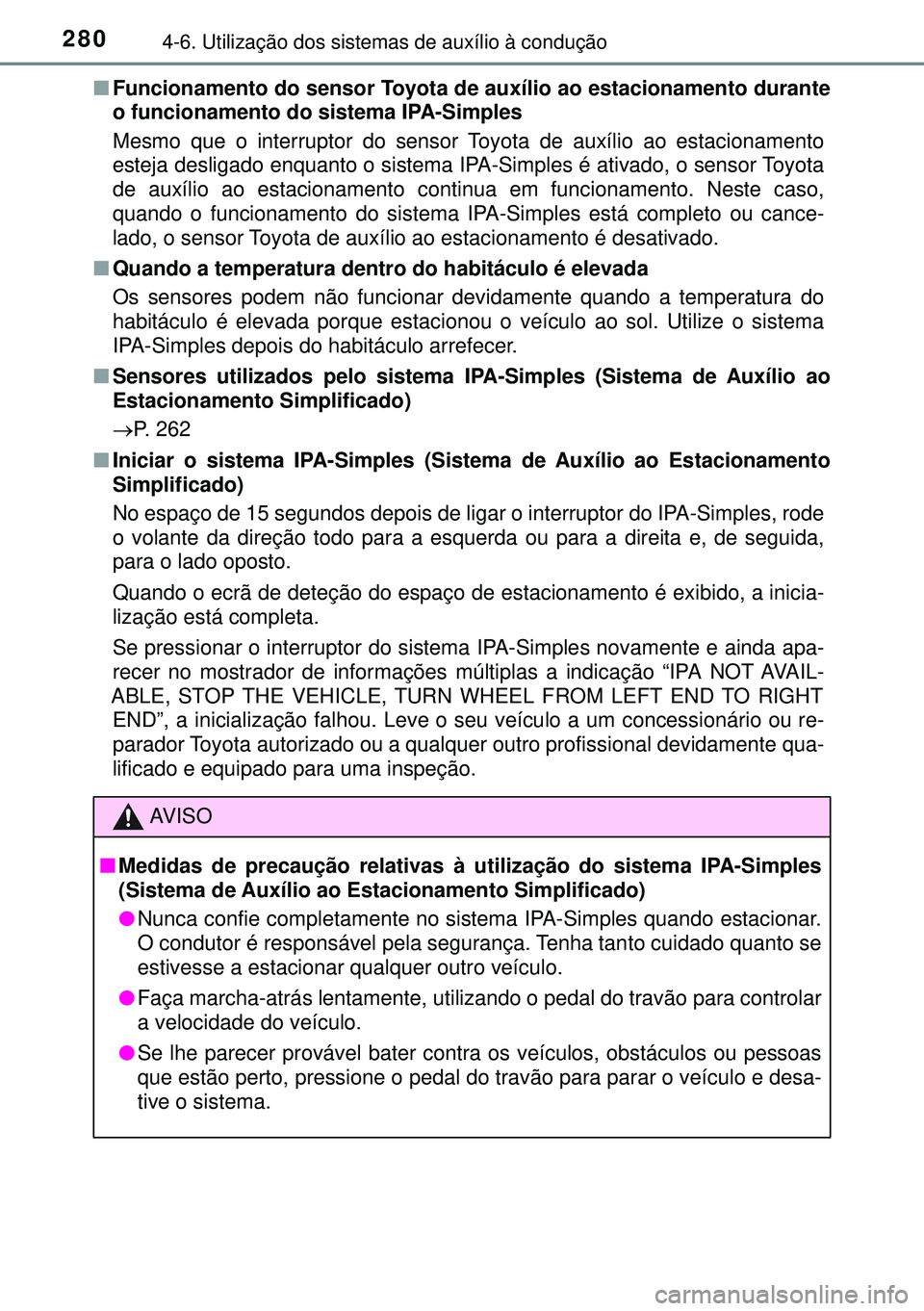 TOYOTA AURIS HYBRID 2015 Manual de utilização (in Portuguese) 2804-6. Utilização dos sistemas de auxílio à condução
nFuncionamento do sensor Toyota de auxílio ao estacionamento durante
o funcionamento do sistema IPA-Simples
Mesmo que o interruptor do sens TOYOTA AURIS HYBRID 2015 Manual de utilização (in Portuguese) 2804-6. Utilização dos sistemas de auxílio à condução
nFuncionamento do sensor Toyota de auxílio ao estacionamento durante
o funcionamento do sistema IPA-Simples
Mesmo que o interruptor do sens