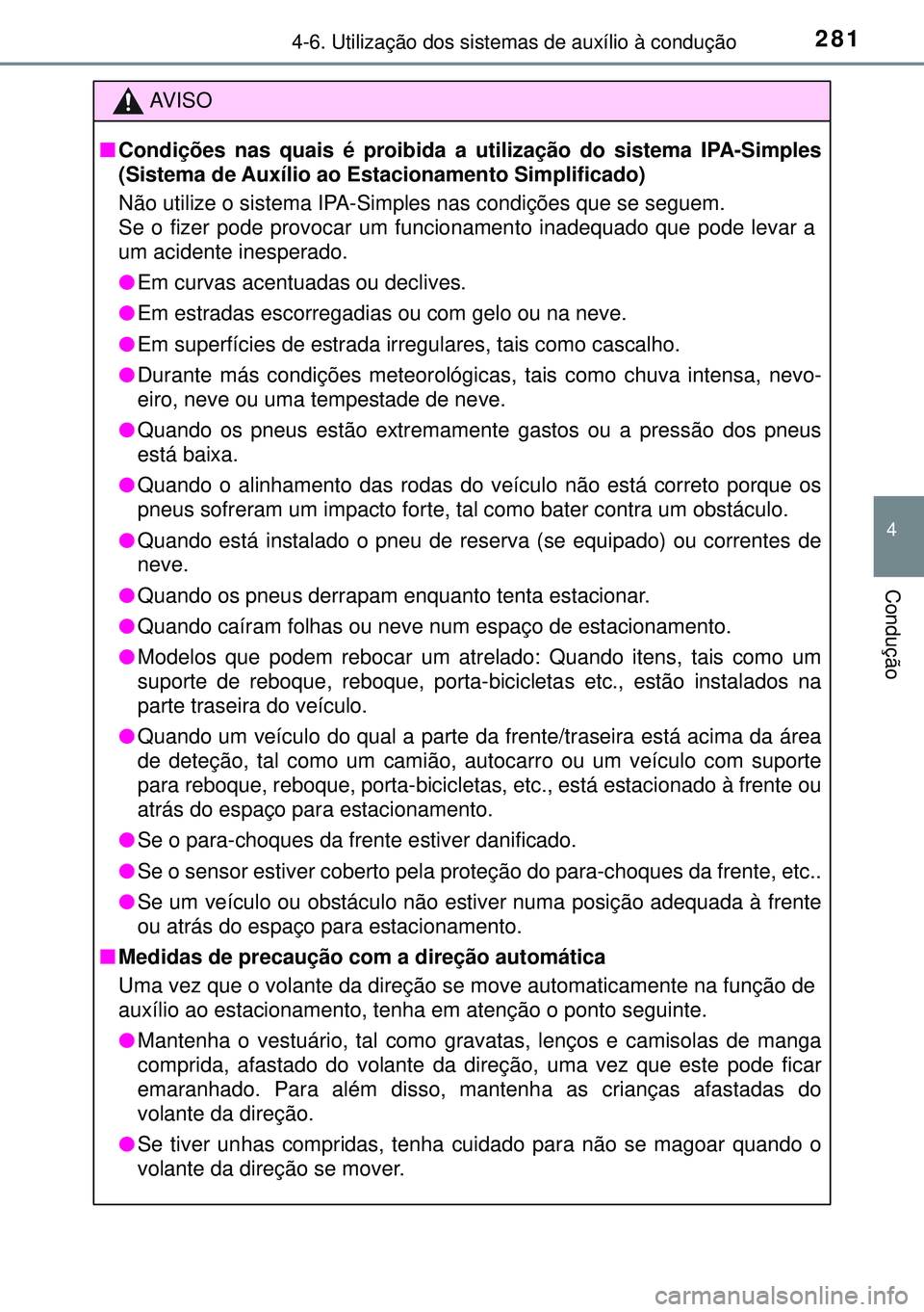 TOYOTA AURIS HYBRID 2015 Manual de utilização (in Portuguese) 2814-6. Utilização dos sistemas de auxílio à condução
4
Condução
AVISO
nCondições nas quais é proibida a utilização do sistema IPA-Simples
(Sistema de Auxílio ao Estacionamento Simplific TOYOTA AURIS HYBRID 2015 Manual de utilização (in Portuguese) 2814-6. Utilização dos sistemas de auxílio à condução
4
Condução
AVISO
nCondições nas quais é proibida a utilização do sistema IPA-Simples
(Sistema de Auxílio ao Estacionamento Simplific