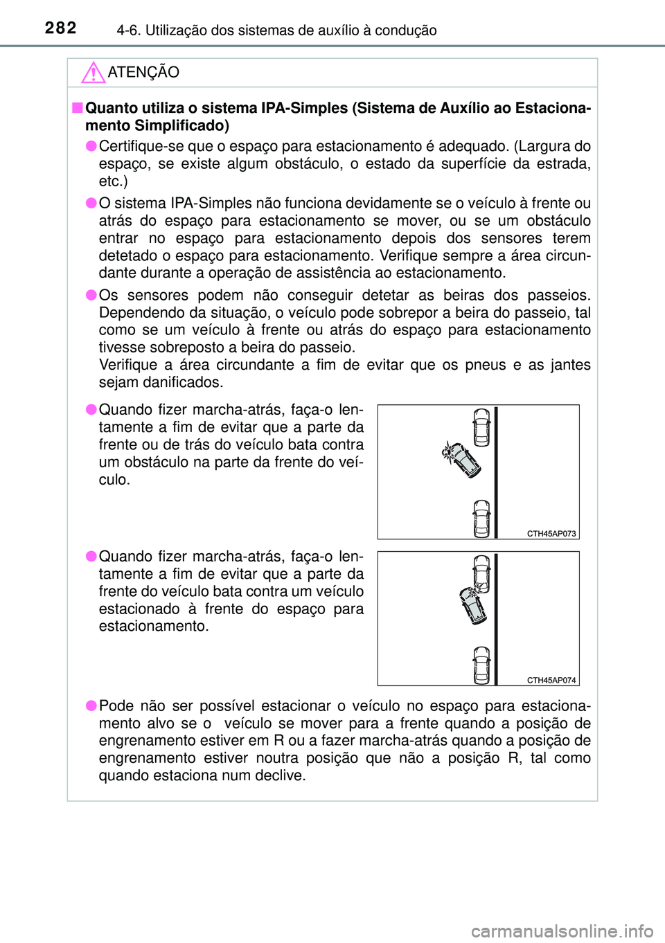 TOYOTA AURIS HYBRID 2015 Manual de utilização (in Portuguese) 2824-6. Utilização dos sistemas de auxílio à condução
ATENÇÃO
nQuanto utiliza o sistema IPA-Simples (Sistema de Auxílio ao Estaciona-
mento Simplificado)
lCertifique-se que o espaço para est TOYOTA AURIS HYBRID 2015 Manual de utilização (in Portuguese) 2824-6. Utilização dos sistemas de auxílio à condução
ATENÇÃO
nQuanto utiliza o sistema IPA-Simples (Sistema de Auxílio ao Estaciona-
mento Simplificado)
lCertifique-se que o espaço para est