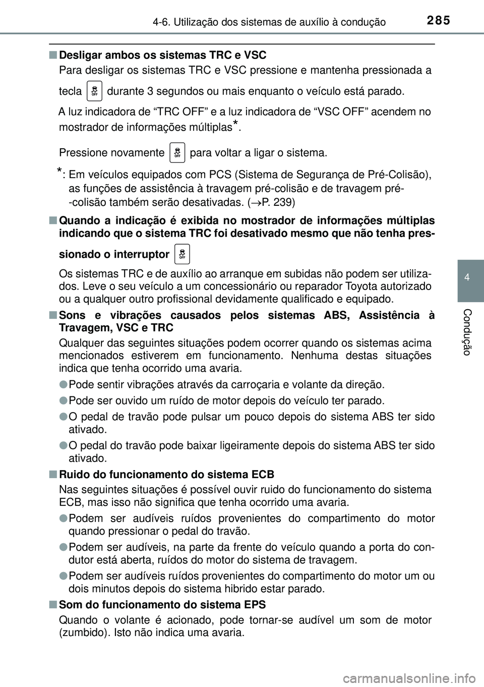 TOYOTA AURIS HYBRID 2015 Manual de utilização (in Portuguese) 2854-6. Utilização dos sistemas de auxílio à condução
4
Condução
nDesligar ambos os sistemas TRC e VSC
Para desligar os sistemas TRC e VSC pressione e mantenha pressionada a
tecla durante 3 TOYOTA AURIS HYBRID 2015 Manual de utilização (in Portuguese) 2854-6. Utilização dos sistemas de auxílio à condução
4
Condução
nDesligar ambos os sistemas TRC e VSC
Para desligar os sistemas TRC e VSC pressione e mantenha pressionada a
tecla durante 3