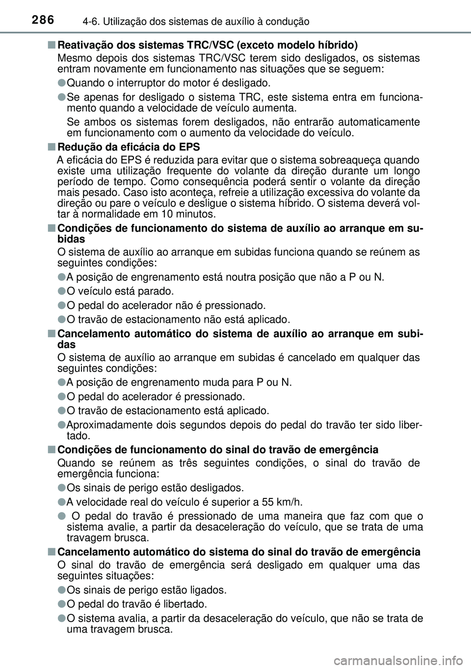 TOYOTA AURIS HYBRID 2015 Manual de utilização (in Portuguese) 2864-6. Utilização dos sistemas de auxílio à condução
nReativação dos sistemas TRC/VSC (exceto modelo híbrido)
Mesmo depois dos sistemas TRC/VSC terem sido desligados, os sistemas
entram nova TOYOTA AURIS HYBRID 2015 Manual de utilização (in Portuguese) 2864-6. Utilização dos sistemas de auxílio à condução
nReativação dos sistemas TRC/VSC (exceto modelo híbrido)
Mesmo depois dos sistemas TRC/VSC terem sido desligados, os sistemas
entram nova