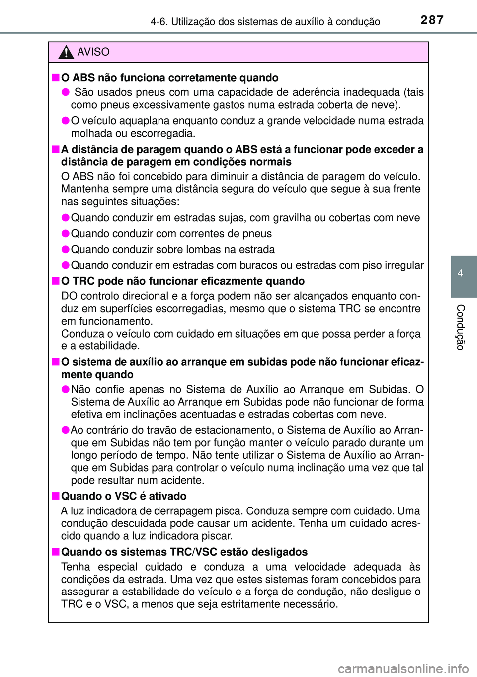 TOYOTA AURIS HYBRID 2015 Manual de utilização (in Portuguese) 2874-6. Utilização dos sistemas de auxílio à condução
4
Condução
AVISO
nO ABS não funciona corretamente quando
l São usados pneus com uma capacidade de aderência inadequada (tais
como pneus TOYOTA AURIS HYBRID 2015 Manual de utilização (in Portuguese) 2874-6. Utilização dos sistemas de auxílio à condução
4
Condução
AVISO
nO ABS não funciona corretamente quando
l São usados pneus com uma capacidade de aderência inadequada (tais
como pneus