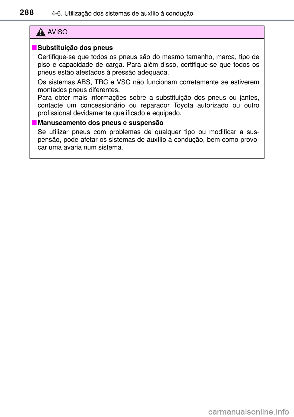 TOYOTA AURIS HYBRID 2015 Manual de utilização (in Portuguese) 2884-6. Utilização dos sistemas de auxílio à condução
AVISO
nSubstituição dos pneus
Certifique-se que todos os pneus são do mesmo tamanho, marca, tipo de
piso e capacidade de carga. Para alé TOYOTA AURIS HYBRID 2015 Manual de utilização (in Portuguese) 2884-6. Utilização dos sistemas de auxílio à condução
AVISO
nSubstituição dos pneus
Certifique-se que todos os pneus são do mesmo tamanho, marca, tipo de
piso e capacidade de carga. Para alé