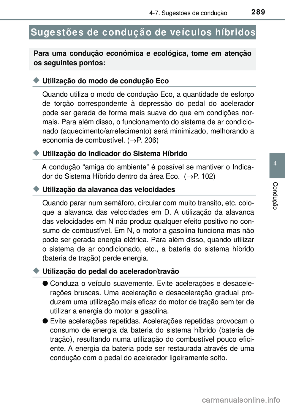 TOYOTA AURIS HYBRID 2015 Manual de utilização (in Portuguese) 289
4
Condução
4-7. Sugestões de condução
uUtilização do modo de condução Eco
Quando utiliza o modo de condução Eco, a quantidade de esforço
de torção correspondente à depressão do ped TOYOTA AURIS HYBRID 2015 Manual de utilização (in Portuguese) 289
4
Condução
4-7. Sugestões de condução
uUtilização do modo de condução Eco
Quando utiliza o modo de condução Eco, a quantidade de esforço
de torção correspondente à depressão do ped
