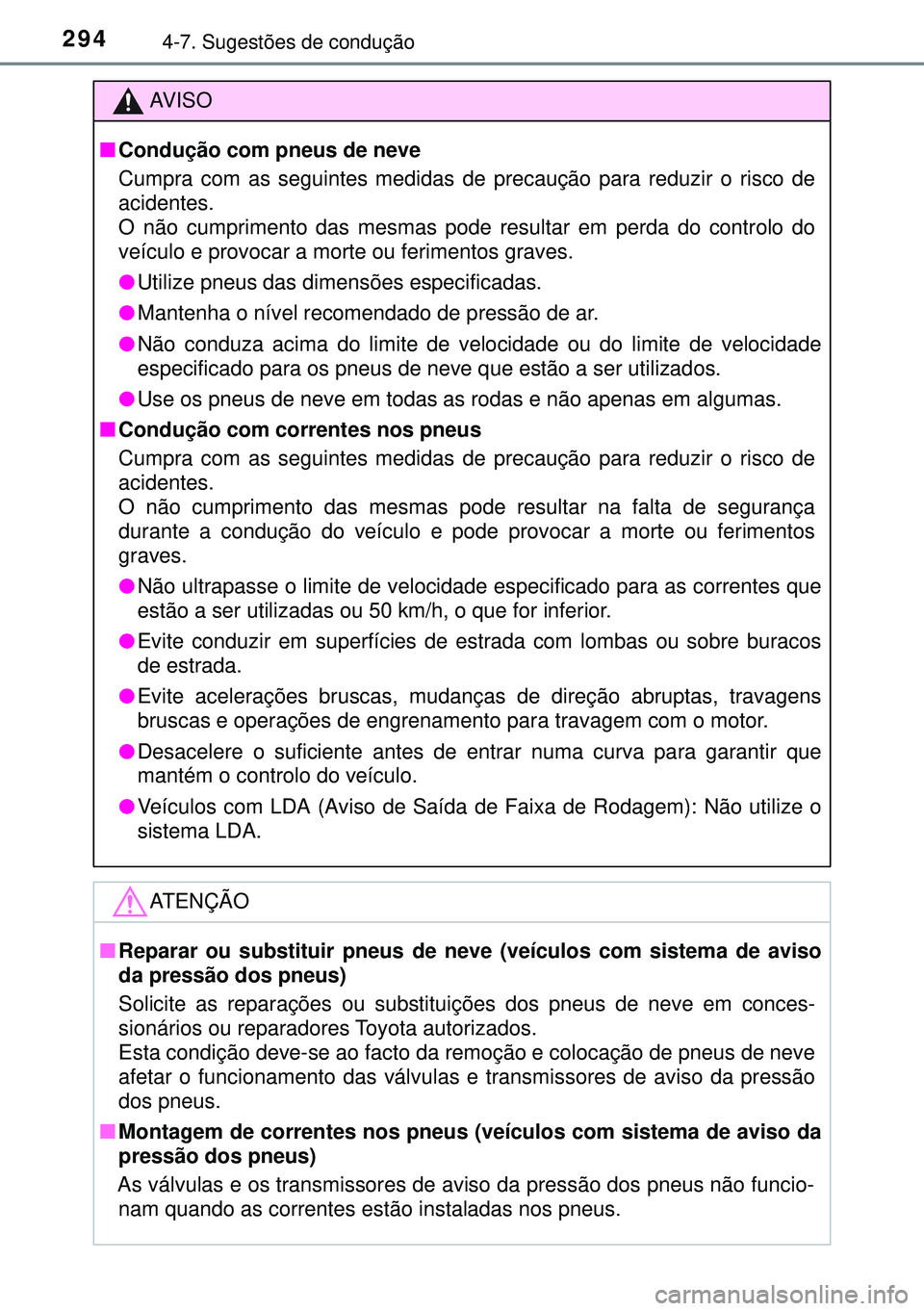 TOYOTA AURIS HYBRID 2015  Manual de utilização (in Portuguese) 2944-7. Sugestões de condução
AVISO
nCondução com pneus de neve
Cumpra com as seguintes medidas de precaução para reduzir o risco de
acidentes.
O não cumprimento das mesmas pode resultar em pe