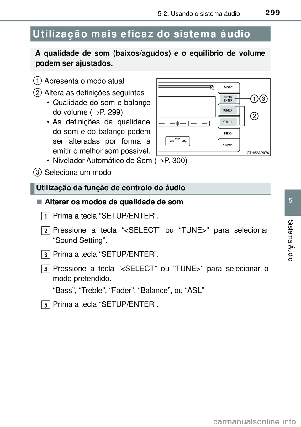 TOYOTA AURIS HYBRID 2015  Manual de utilização (in Portuguese) 299
5
Sistema Áudio
5-2. Usando o sistema áudio
Apresenta o modo atual
Altera as definições seguintes
• Qualidade do som e balanço
do volume (P. 299)
• As definições da qualidade
do som 