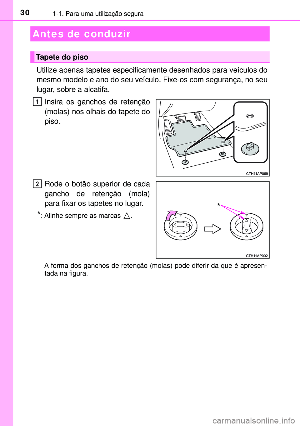 TOYOTA AURIS HYBRID 2015 Manual de utilização (in Portuguese) 301-1. Para uma utilização segura
Utilize apenas tapetes especificamente desenhados para veículos do
mesmo modelo e ano do seu veículo. Fixe-os com segurança, no seu
lugar, sobre a alcatifa.
Insi TOYOTA AURIS HYBRID 2015 Manual de utilização (in Portuguese) 301-1. Para uma utilização segura
Utilize apenas tapetes especificamente desenhados para veículos do
mesmo modelo e ano do seu veículo. Fixe-os com segurança, no seu
lugar, sobre a alcatifa.
Insi