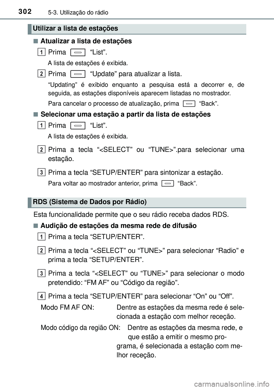 TOYOTA AURIS HYBRID 2015  Manual de utilização (in Portuguese) 3025-3. Utilização do rádio
nAtualizar a lista de estações
Prima  “List”.
A lista de estações é exibida.
Prima   “Update” para atualizar a lista.
“Updating” é exibido enquanto a p
