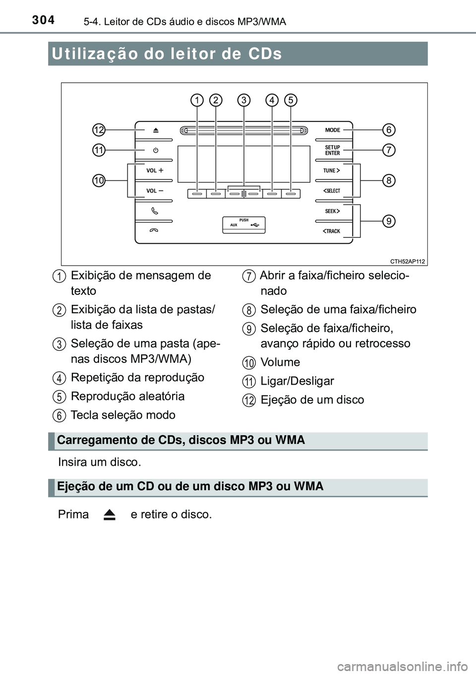 TOYOTA AURIS HYBRID 2015  Manual de utilização (in Portuguese) 3045-4. Leitor de CDs áudio e discos MP3/WMA
Insira um disco.
Prima   e retire o disco.
Utilização do leitor de CDs
Exibição de mensagem de 
texto
Exibição da lista de pastas/
lista de faixas
S