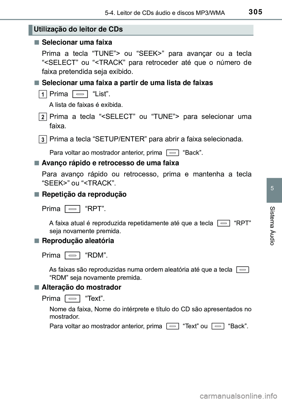 TOYOTA AURIS HYBRID 2015  Manual de utilização (in Portuguese) 3055-4. Leitor de CDs áudio e discos MP3/WMA
5
Sistema Áudio
nSelecionar uma faixa
Prima a tecla “TUNE”> ou “SEEK>” para avançar ou a tecla
“<SELECT” ou “<TRACK” para retroceder at