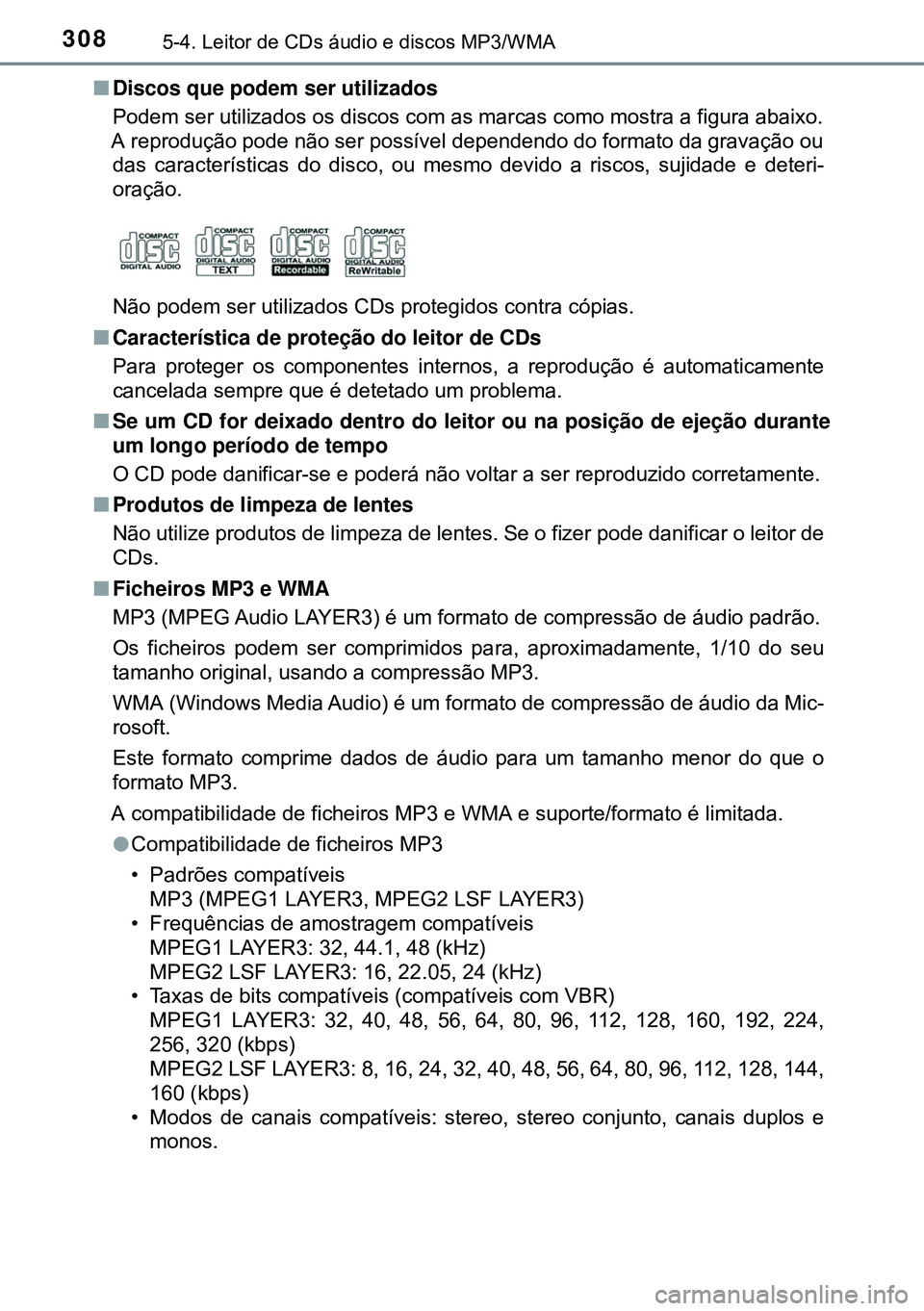 TOYOTA AURIS HYBRID 2015  Manual de utilização (in Portuguese) 3085-4. Leitor de CDs áudio e discos MP3/WMA
nDiscos que podem ser utilizados
Podem ser utilizados os discos com as marcas como mostra a figura abaixo.
A reprodução pode não ser possível dependen