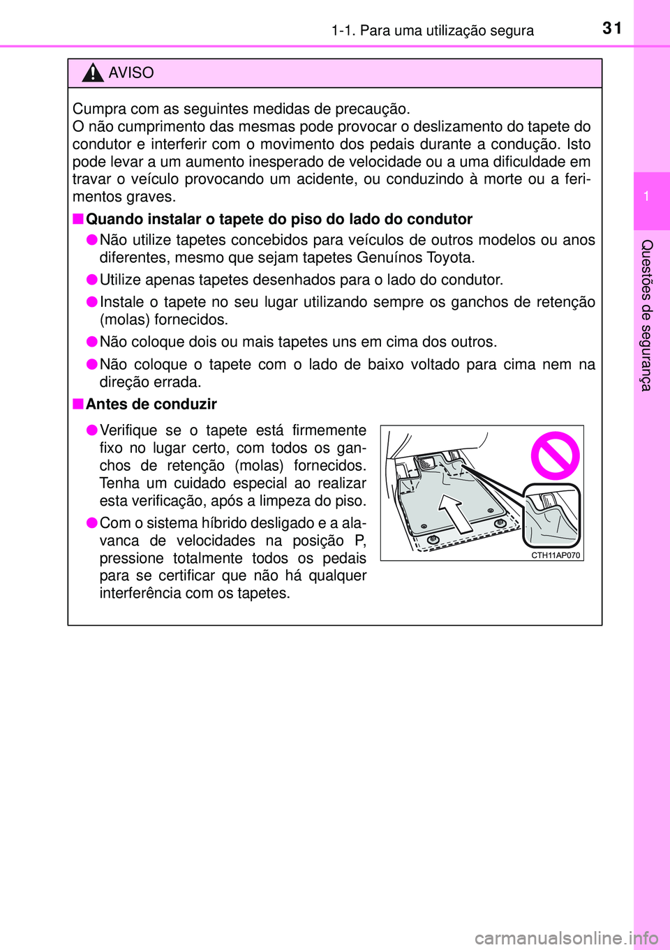 TOYOTA AURIS HYBRID 2015 Manual de utilização (in Portuguese) 311-1. Para uma utilização segura
1
Questões de segurança
AVISO
Cumpra com as seguintes medidas de precaução.
O não cumprimento das mesmas pode provocar o deslizamento do tapete do
condutor e i TOYOTA AURIS HYBRID 2015 Manual de utilização (in Portuguese) 311-1. Para uma utilização segura
1
Questões de segurança
AVISO
Cumpra com as seguintes medidas de precaução.
O não cumprimento das mesmas pode provocar o deslizamento do tapete do
condutor e i