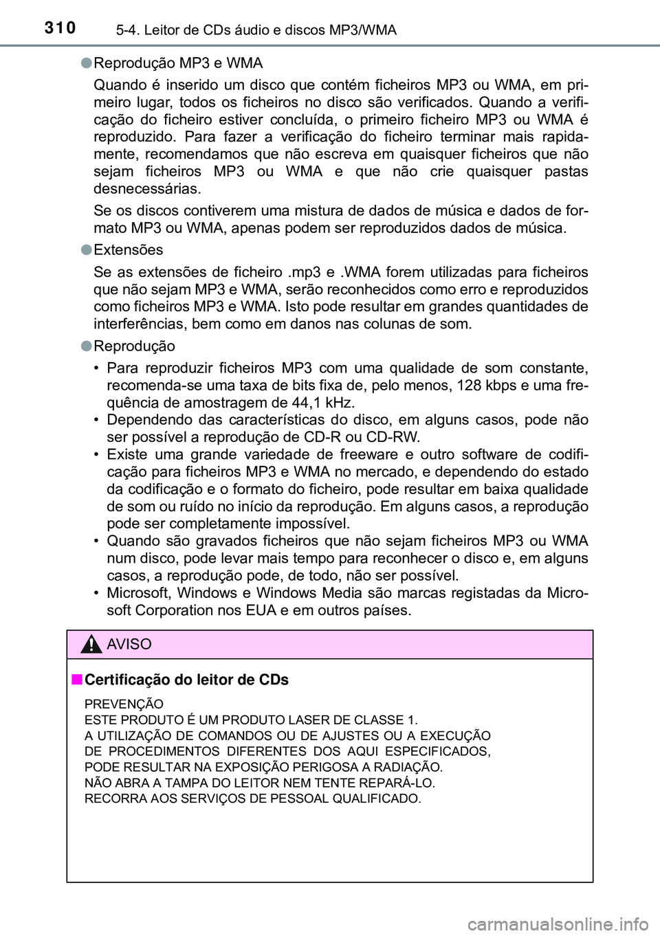 TOYOTA AURIS HYBRID 2015  Manual de utilização (in Portuguese) 3105-4. Leitor de CDs áudio e discos MP3/WMA
lReprodução MP3 e WMA 
Quando é inserido um disco que contém ficheiros MP3 ou WMA, em pri-
meiro lugar, todos os ficheiros no disco são verificados. 