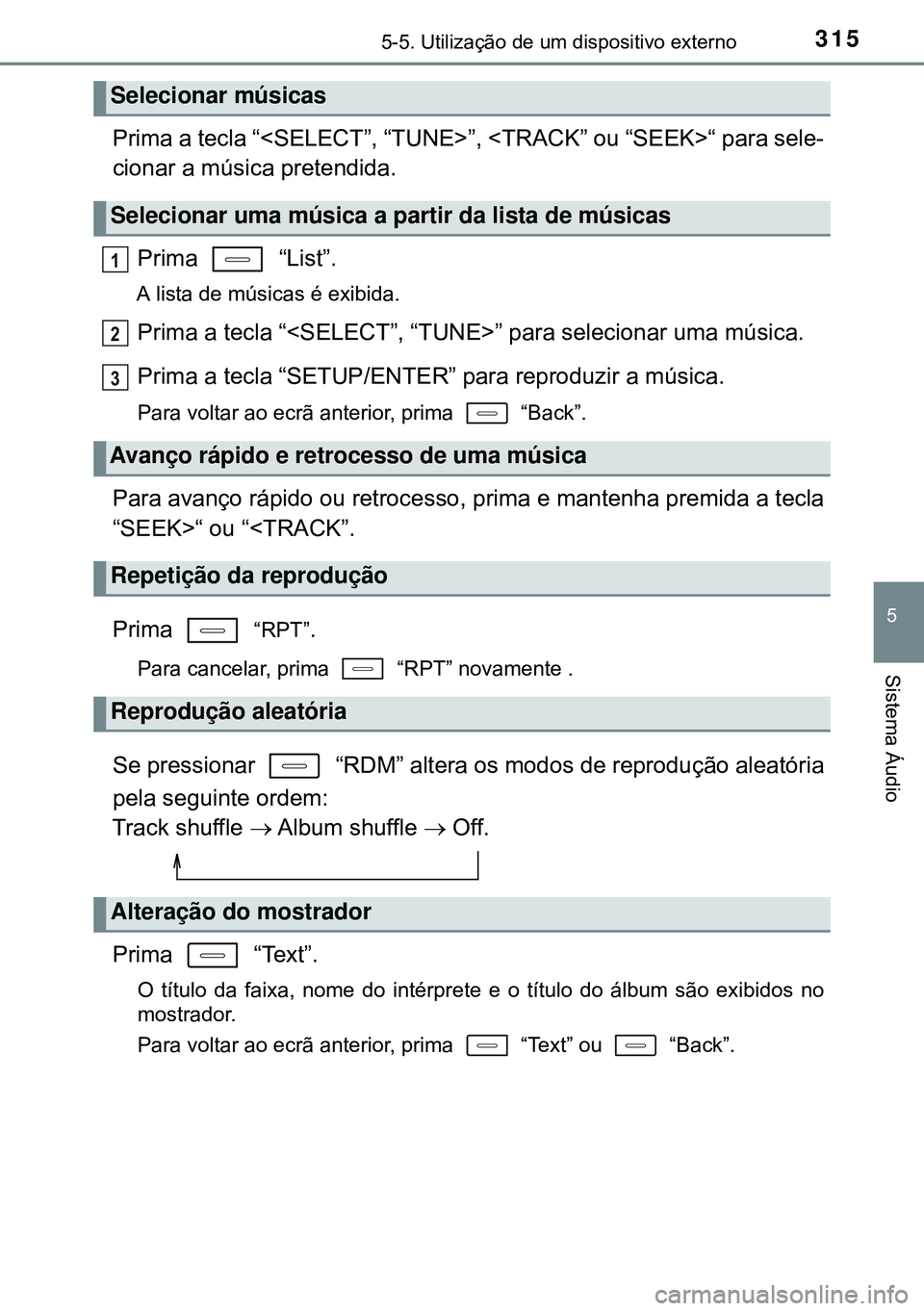 TOYOTA AURIS HYBRID 2015  Manual de utilização (in Portuguese) 3155-5. Utilização de um dispositivo externo
5
Sistema Áudio
Prima a tecla “<SELECT”, “TUNE>”, <TRACK” ou “SEEK>“ para sele-
cionar a música pretendida.
Prima  “List”. 
A lista d