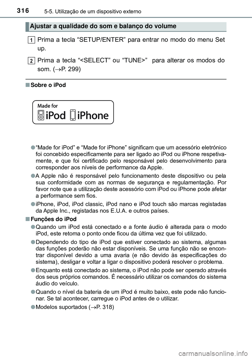 TOYOTA AURIS HYBRID 2015  Manual de utilização (in Portuguese) 3165-5. Utilização de um dispositivo externo
Prima a tecla “SETUP/ENTER” para entrar no modo do menu Set
up.
Prima a tecla “<SELECT” ou “TUNE>”   para alterar os modos do
som. (P. 299