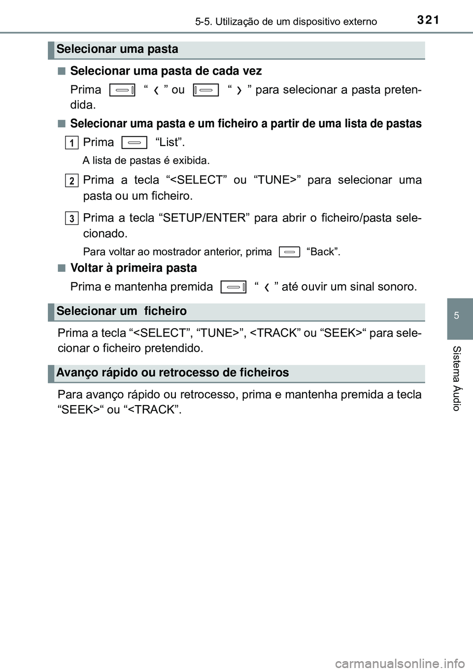 TOYOTA AURIS HYBRID 2015 Manual de utilização (in Portuguese) 3215-5. Utilização de um dispositivo externo
5
Sistema Áudio
nSelecionar uma pasta de cada vez
Prima “ ” ou “ ” para selecionar a pasta preten-
dida.
nSelecionar uma pasta e um ficheiro TOYOTA AURIS HYBRID 2015 Manual de utilização (in Portuguese) 3215-5. Utilização de um dispositivo externo
5
Sistema Áudio
nSelecionar uma pasta de cada vez
Prima “ ” ou “ ” para selecionar a pasta preten-
dida.
nSelecionar uma pasta e um ficheiro
