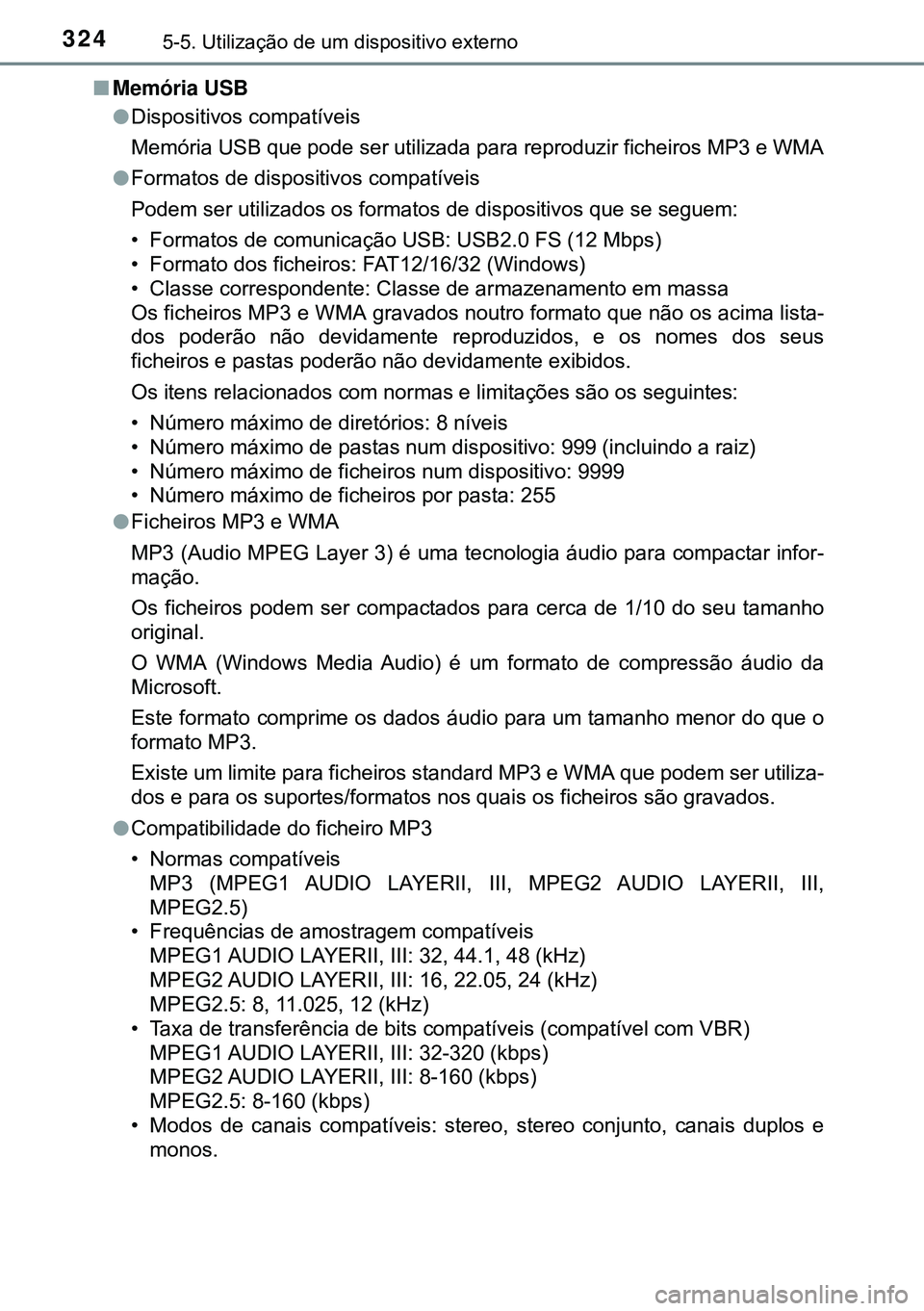 TOYOTA AURIS HYBRID 2015 Manual de utilização (in Portuguese) 3245-5. Utilização de um dispositivo externo
nMemória USB
lDispositivos compatíveis
Memória USB que pode ser utilizada para reproduzir ficheiros MP3 e WMA
lFormatos de dispositivos compatíveis
P TOYOTA AURIS HYBRID 2015 Manual de utilização (in Portuguese) 3245-5. Utilização de um dispositivo externo
nMemória USB
lDispositivos compatíveis
Memória USB que pode ser utilizada para reproduzir ficheiros MP3 e WMA
lFormatos de dispositivos compatíveis
P