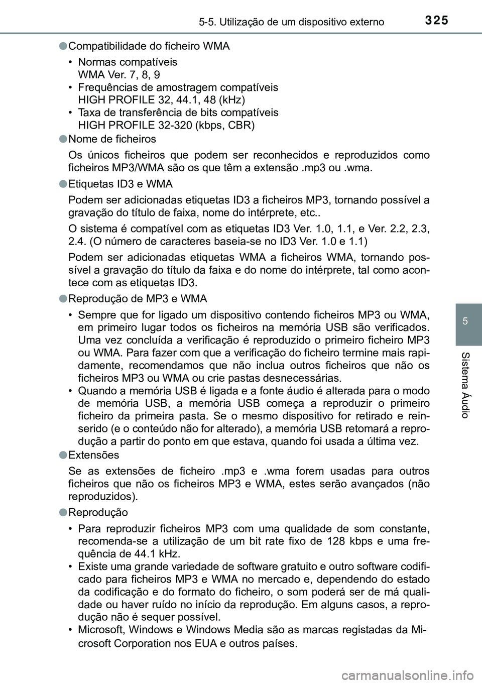TOYOTA AURIS HYBRID 2015 Manual de utilização (in Portuguese) 3255-5. Utilização de um dispositivo externo
5
Sistema Áudio
lCompatibilidade do ficheiro WMA
• Normas compatíveis
WMA Ver. 7, 8, 9
• Frequências de amostragem compatíveis
HIGH PROFILE 32, 4 TOYOTA AURIS HYBRID 2015 Manual de utilização (in Portuguese) 3255-5. Utilização de um dispositivo externo
5
Sistema Áudio
lCompatibilidade do ficheiro WMA
• Normas compatíveis
WMA Ver. 7, 8, 9
• Frequências de amostragem compatíveis
HIGH PROFILE 32, 4