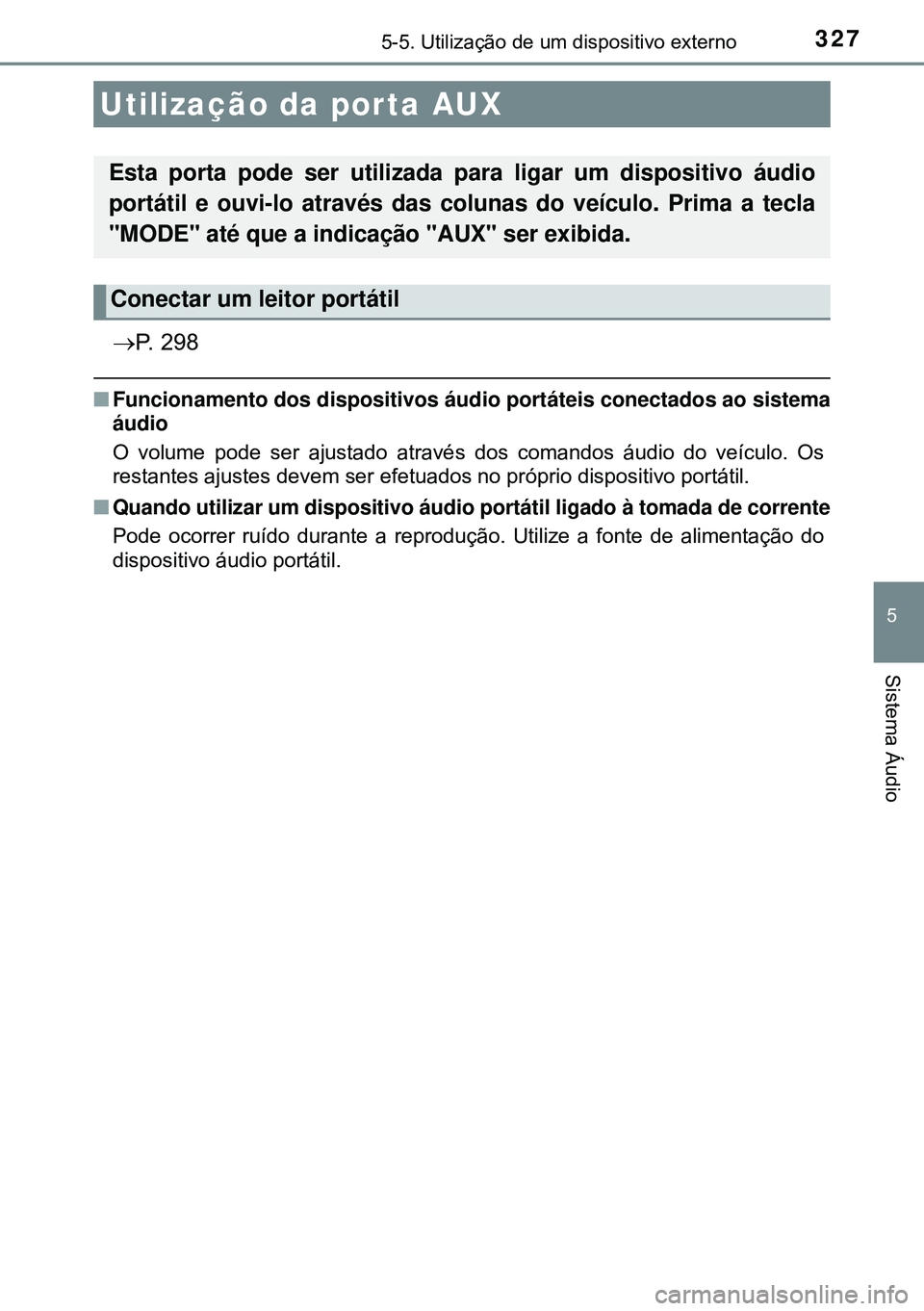 TOYOTA AURIS HYBRID 2015 Manual de utilização (in Portuguese) 3275-5. Utilização de um dispositivo externo
5
Sistema Áudio
P. 298
nFuncionamento dos dispositivos áudio portáteis conectados ao sistema
áudio
O volume pode ser ajustado através dos comando TOYOTA AURIS HYBRID 2015 Manual de utilização (in Portuguese) 3275-5. Utilização de um dispositivo externo
5
Sistema Áudio
P. 298
nFuncionamento dos dispositivos áudio portáteis conectados ao sistema
áudio
O volume pode ser ajustado através dos comando